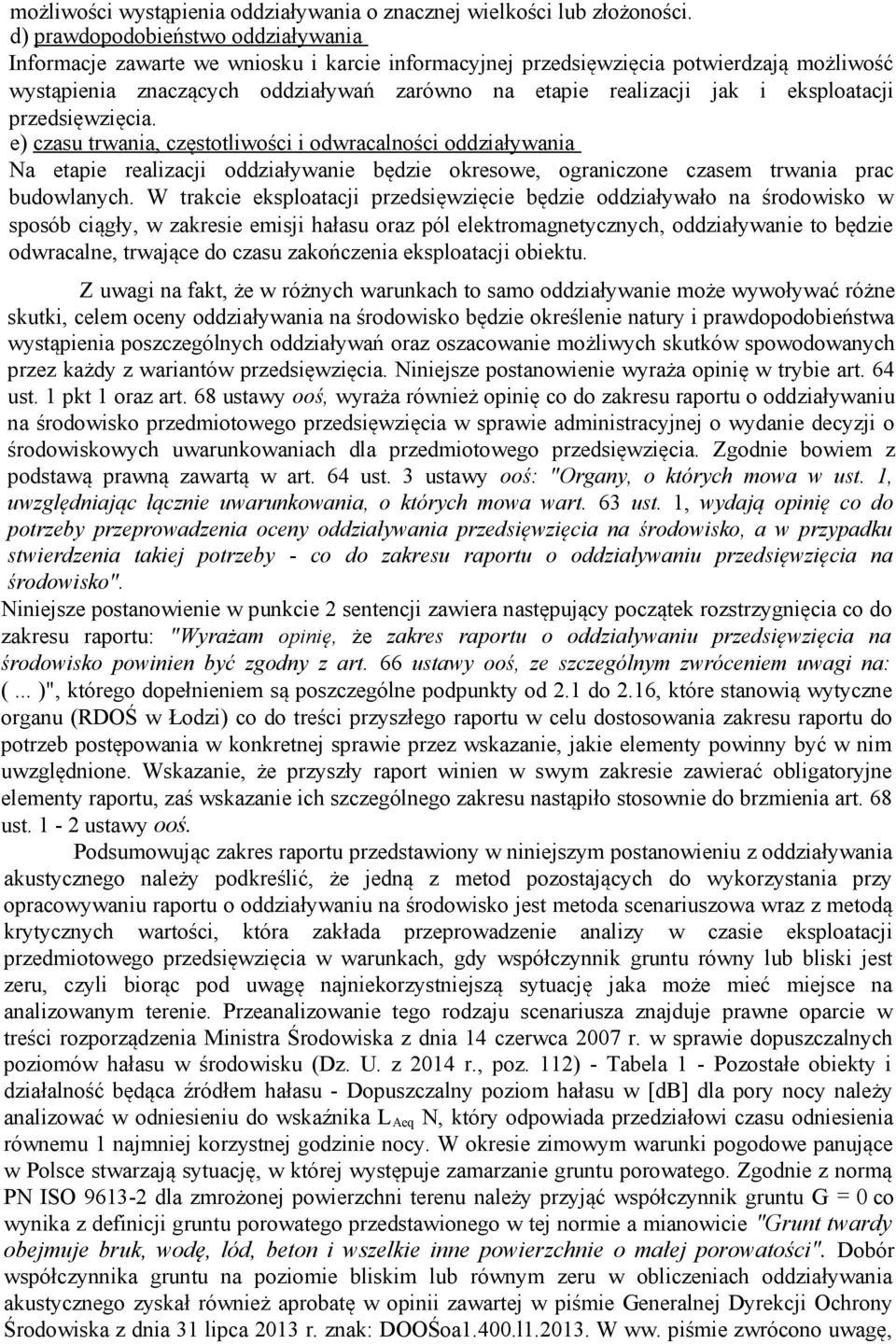 eksploatacji przedsięwzięcia. e) czasu trwania, częstotliwości i odwracalności oddziaływania Na etapie realizacji oddziaływanie będzie okresowe, ograniczone czasem trwania prac budowlanych.