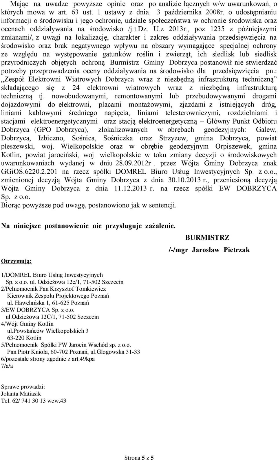 , poz 1235 z późniejszymi zmianami/, z uwagi na lokalizację, charakter i zakres oddziaływania przedsięwzięcia na środowisko oraz brak negatywnego wpływu na obszary wymagające specjalnej ochrony ze