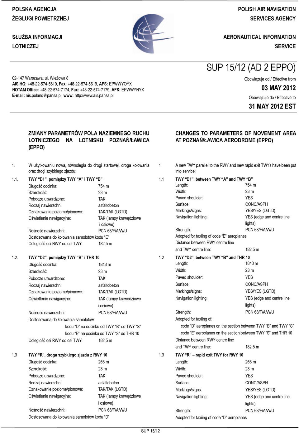 Wieżowa 8 AIS HQ: +48-22-574-5610, Fax: +48-22-574-5619, AFS: EPWWYOYX NOTAM Office: +48-22-574-7174, Fax: +48-22-574-7179, AFS: EPWWYNYX E-mail: ais.poland@pansa.
