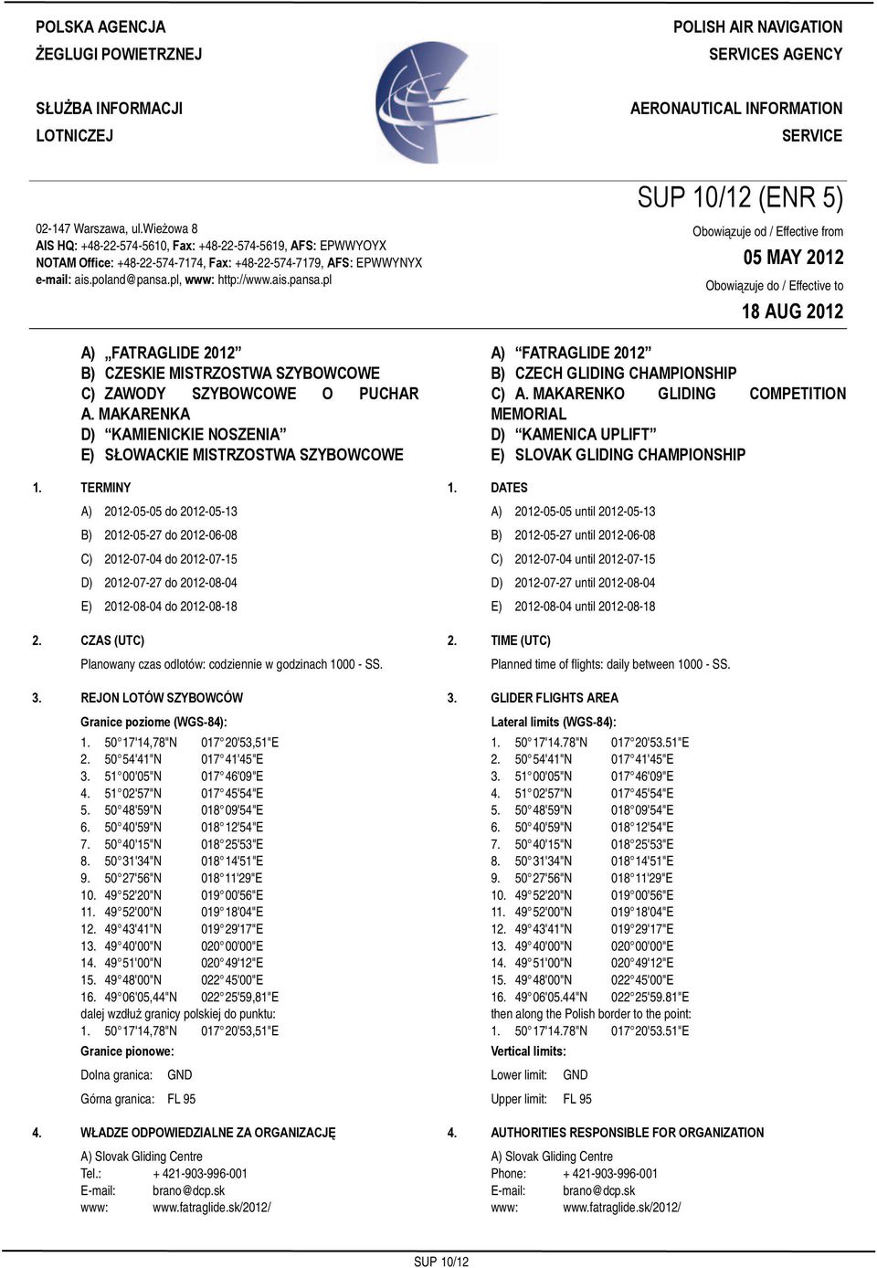 wieżowa 8 AIS HQ: +48-22-574-5610, Fax: +48-22-574-5619, AFS: EPWWYOYX NOTAM Office: +48-22-574-7174, Fax: +48-22-574-7179, AFS: EPWWYNYX e-mail: ais.poland@pansa.