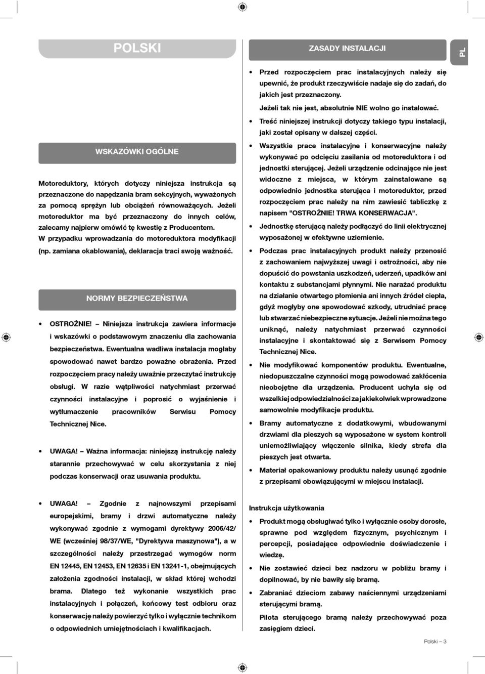 zamiana okablowania), deklaracja traci swoją ważność. NORMY BEZPIECZEŃSTWA OSTROŻNIE! Niniejsza instrukcja zawiera informacje i wskazówki o podstawowym znaczeniu dla zachowania bezpieczeństwa.