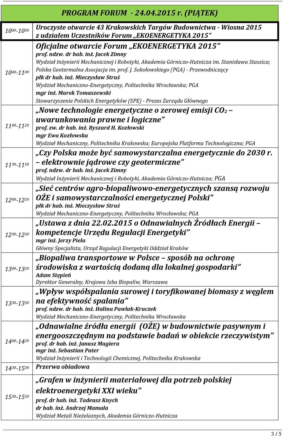 i Robotyki, Akademia Górniczo-Hutnicza im. Stanisława Staszica; Polska Geotermalna Asocjacja im. prof. J. Sokołowskiego (PGA) - Przewodniczący Wydział Mechaniczno-Energetyczny, ; PGA mgr inż.