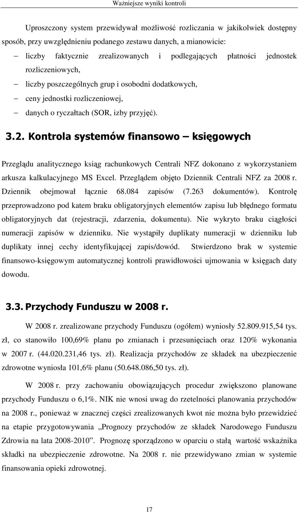 Kontrola systemów finansowo księgowych Przeglądu analitycznego ksiąg rachunkowych Centrali NFZ dokonano z wykorzystaniem arkusza kalkulacyjnego MS Excel.