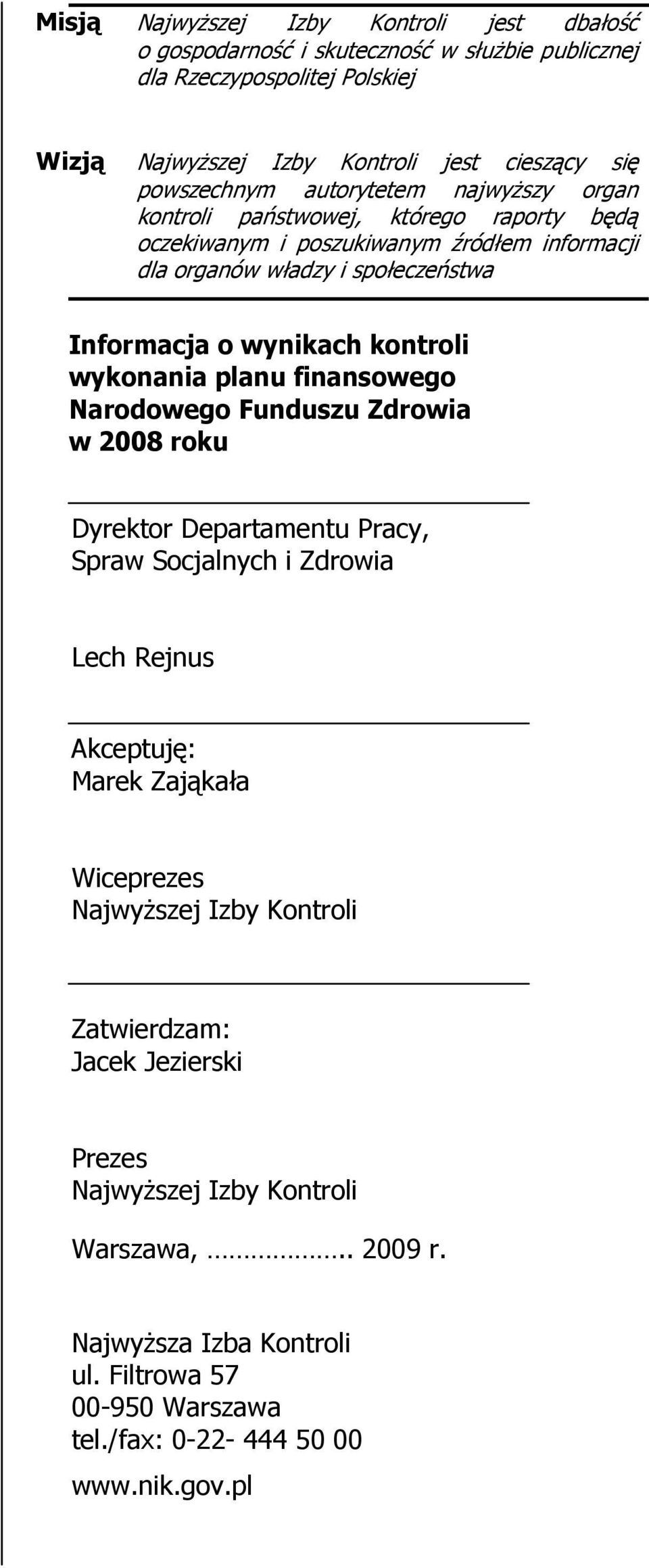 wykonania planu finansowego Narodowego Funduszu Zdrowia w 2008 roku Dyrektor Departamentu Pracy, Spraw Socjalnych i Zdrowia Lech Rejnus Akceptuję: Marek Zająkała Wiceprezes NajwyŜszej