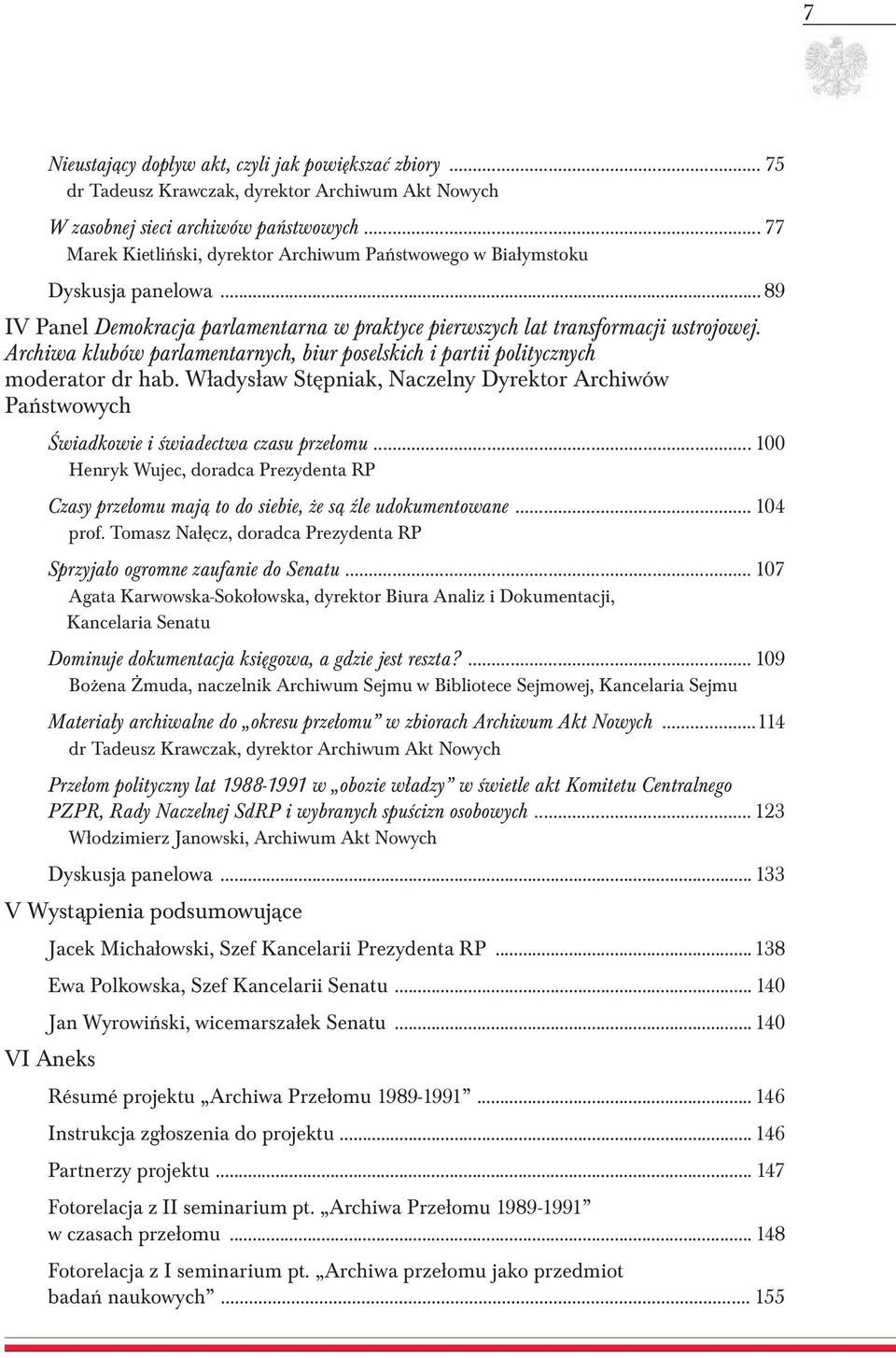 Archiwa klubów parlamentarnych, biur poselskich i partii politycznych moderator dr hab. Władysław Stępniak, Naczelny Dyrektor Archiwów Państwowych Świadkowie i świadectwa czasu przełomu.