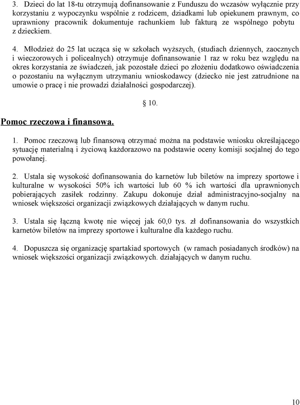 Młodzież do 25 lat ucząca się w szkołach wyższych, (studiach dziennych, zaocznych i wieczorowych i policealnych) otrzymuje dofinansowanie 1 raz w roku bez względu na okres korzystania ze świadczeń,