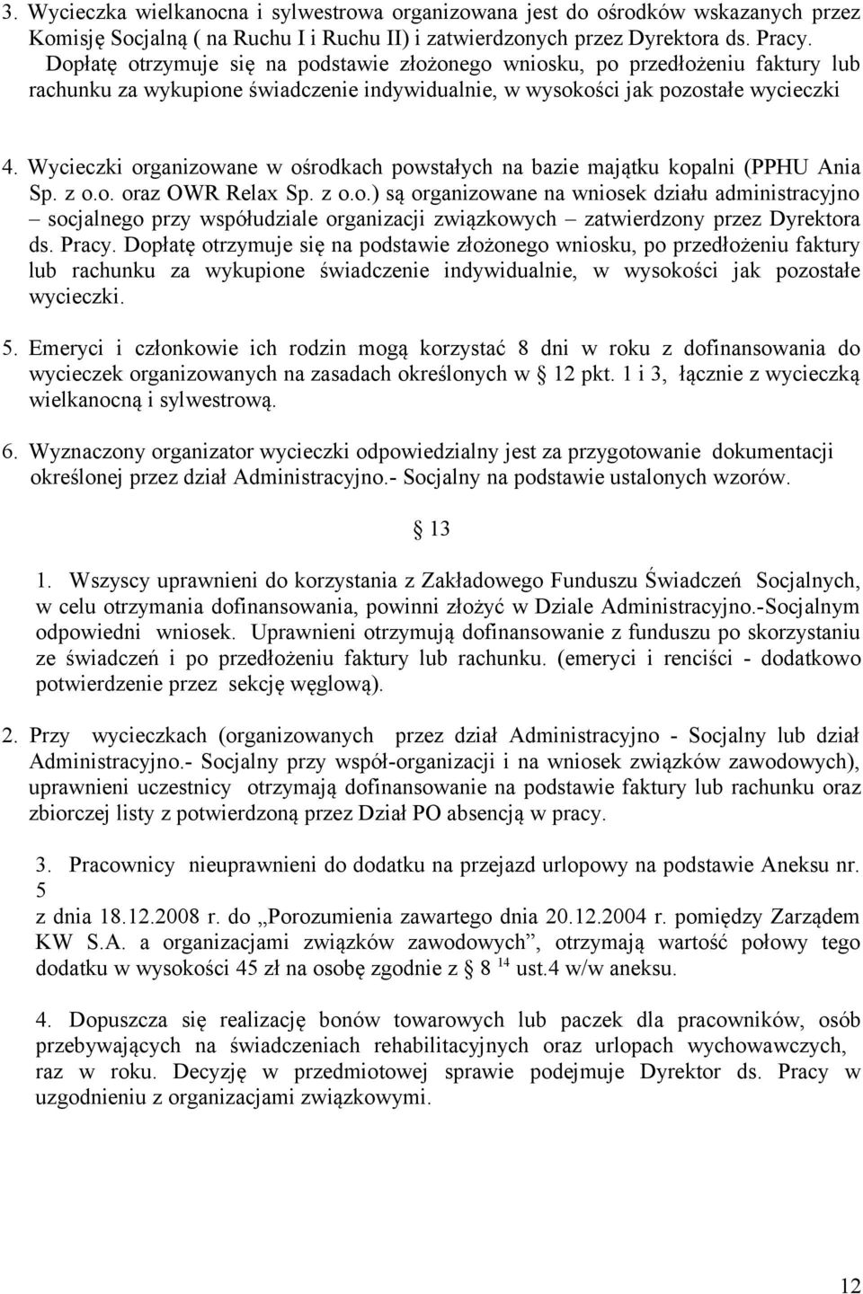 Wycieczki organizowane w ośrodkach powstałych na bazie majątku kopalni (PPHU Ania Sp. z o.o. oraz OWR Relax Sp. z o.o.) są organizowane na wniosek działu administracyjno socjalnego przy współudziale organizacji związkowych zatwierdzony przez Dyrektora ds.