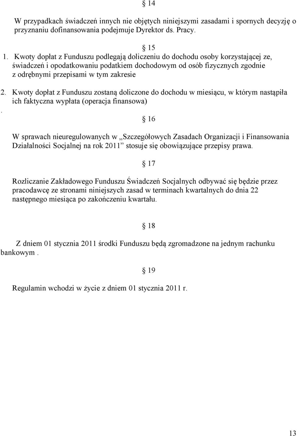 Kwoty dopłat z Funduszu zostaną doliczone do dochodu w miesiącu, w którym nastąpiła ich faktyczna wypłata (operacja finansowa).