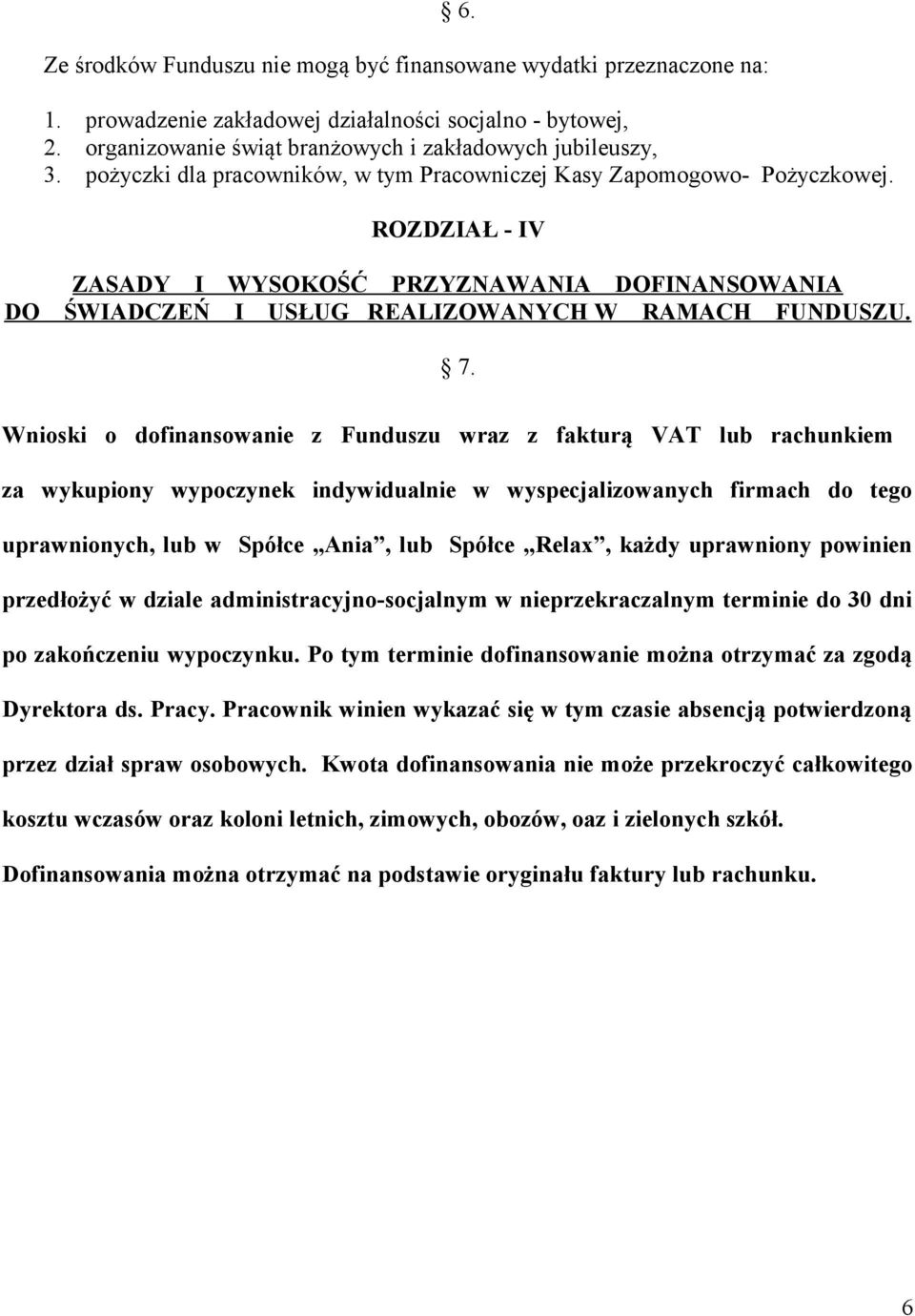 Wnioski o dofinansowanie z Funduszu wraz z fakturą VAT lub rachunkiem za wykupiony wypoczynek indywidualnie w wyspecjalizowanych firmach do tego uprawnionych, lub w Spółce Ania, lub Spółce Relax,