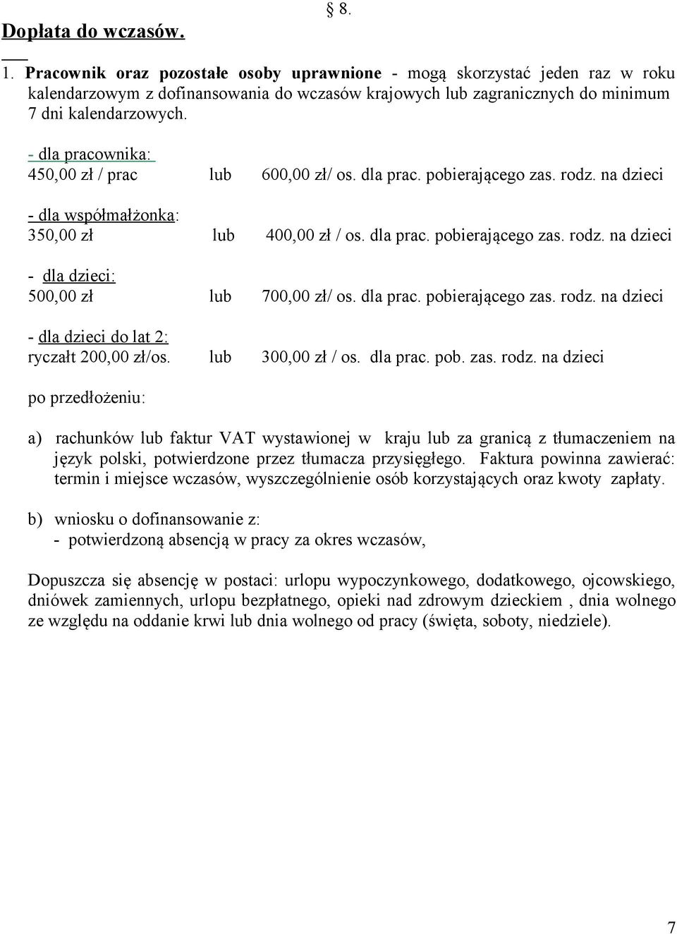 - dla pracownika: 450,00 zł / prac lub 600,00 zł/ os. dla prac. pobierającego zas. rodz. na dzieci - dla współmałżonka: 350,00 zł lub 400,00 zł / os. dla prac. pobierającego zas. rodz. na dzieci - dla dzieci: 500,00 zł lub 700,00 zł/ os.