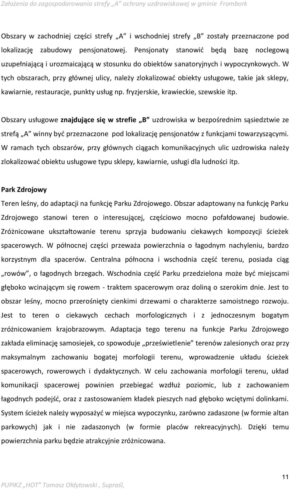 W tych obszarach, przy głównej ulicy, należy zlokalizować obiekty usługowe, takie jak sklepy, kawiarnie, restauracje, punkty usług np. fryzjerskie, krawieckie, szewskie itp.