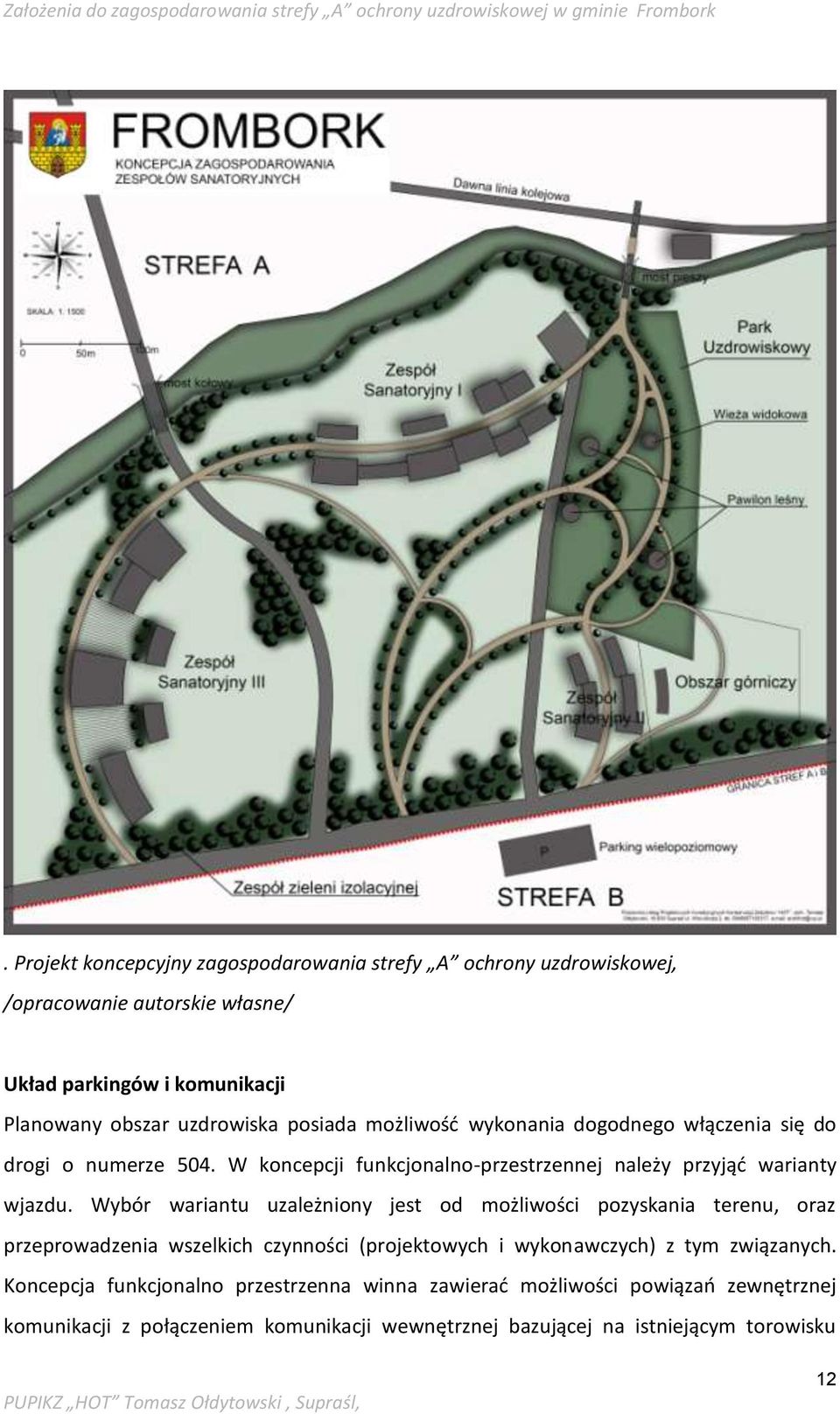 Wybór wariantu uzależniony jest od możliwości pozyskania terenu, oraz przeprowadzenia wszelkich czynności (projektowych i wykonawczych) z tym związanych.