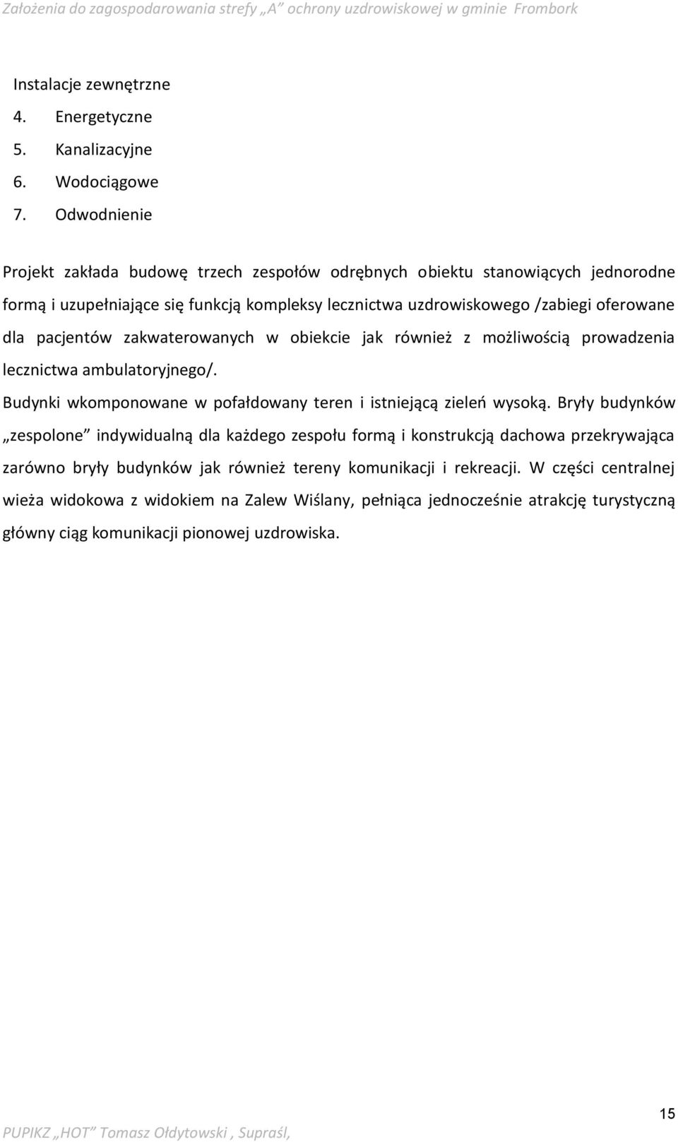 pacjentów zakwaterowanych w obiekcie jak również z możliwością prowadzenia lecznictwa ambulatoryjnego/. Budynki wkomponowane w pofałdowany teren i istniejącą zieleń wysoką.