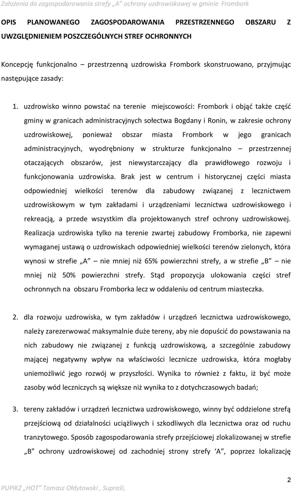 uzdrowisko winno powstać na terenie miejscowości: Frombork i objąć także część gminy w granicach administracyjnych sołectwa Bogdany i Ronin, w zakresie ochrony uzdrowiskowej, ponieważ obszar miasta