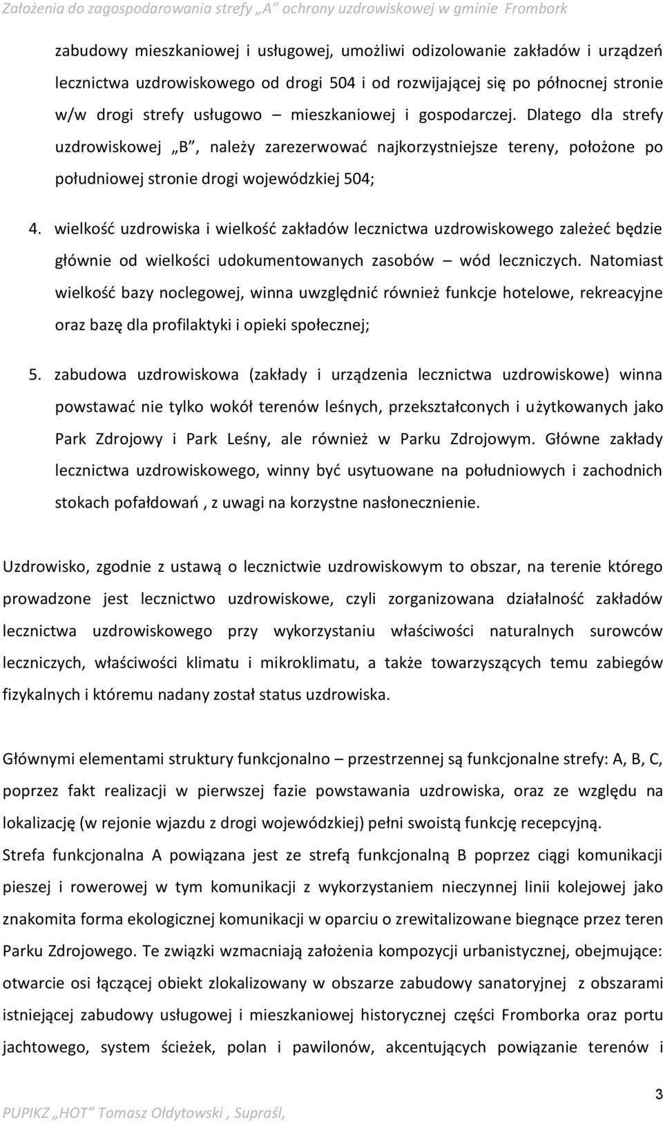 wielkość uzdrowiska i wielkość zakładów lecznictwa uzdrowiskowego zależeć będzie głównie od wielkości udokumentowanych zasobów wód leczniczych.