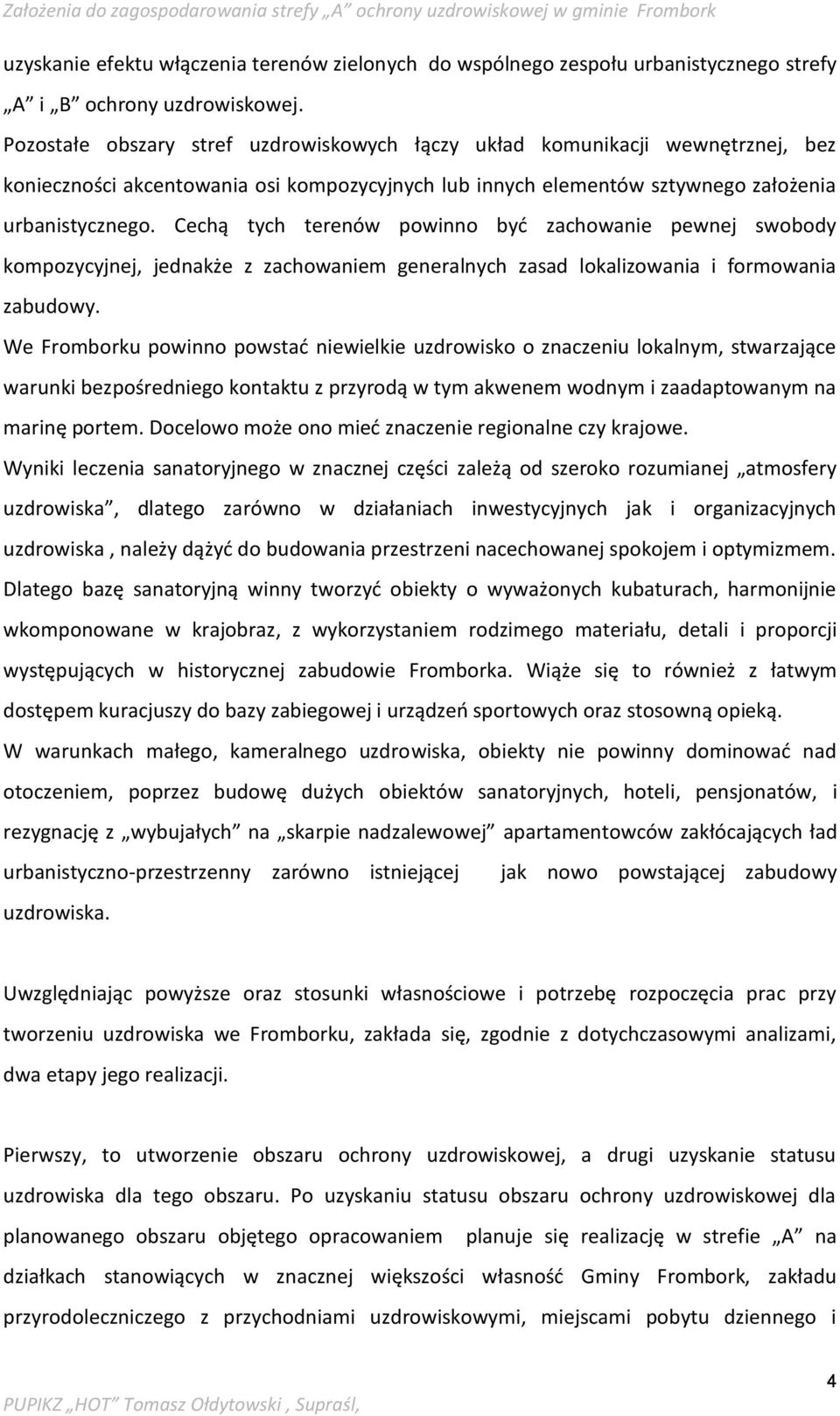 Cechą tych terenów powinno być zachowanie pewnej swobody kompozycyjnej, jednakże z zachowaniem generalnych zasad lokalizowania i formowania zabudowy.