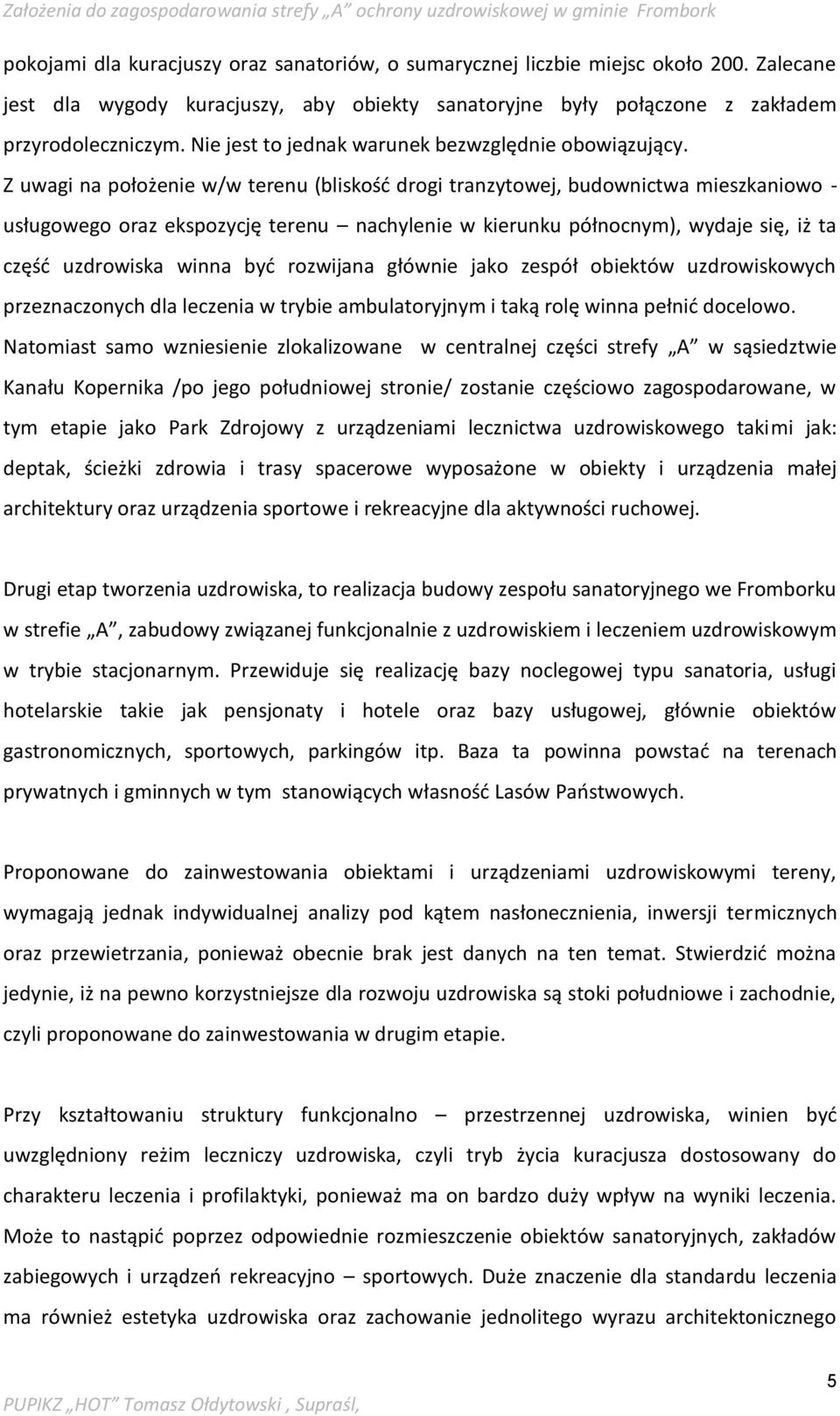 Z uwagi na położenie w/w terenu (bliskość drogi tranzytowej, budownictwa mieszkaniowo - usługowego oraz ekspozycję terenu nachylenie w kierunku północnym), wydaje się, iż ta część uzdrowiska winna