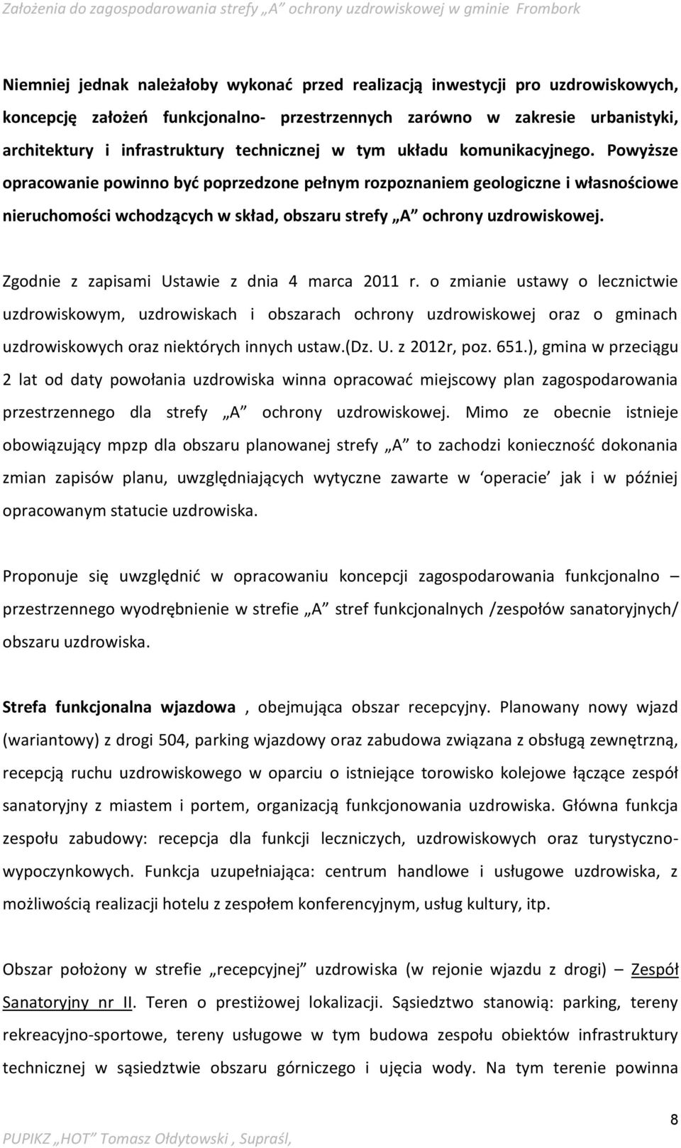 Powyższe opracowanie powinno być poprzedzone pełnym rozpoznaniem geologiczne i własnościowe nieruchomości wchodzących w skład, obszaru strefy A ochrony uzdrowiskowej.