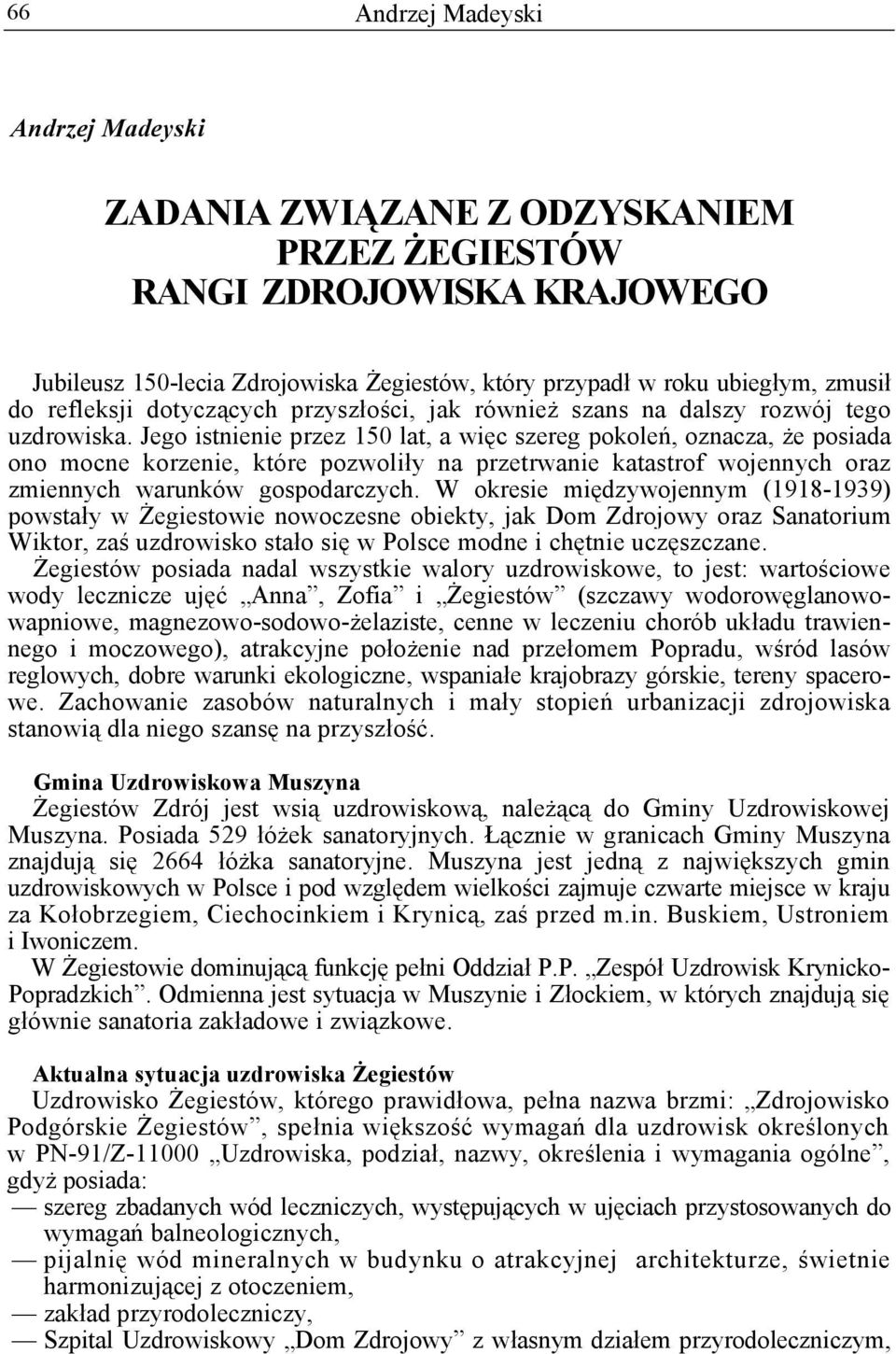 Jego istnienie przez 150 lat, a więc szereg pokoleń, oznacza, że posiada ono mocne korzenie, które pozwoliły na przetrwanie katastrof wojennych oraz zmiennych warunków gospodarczych.