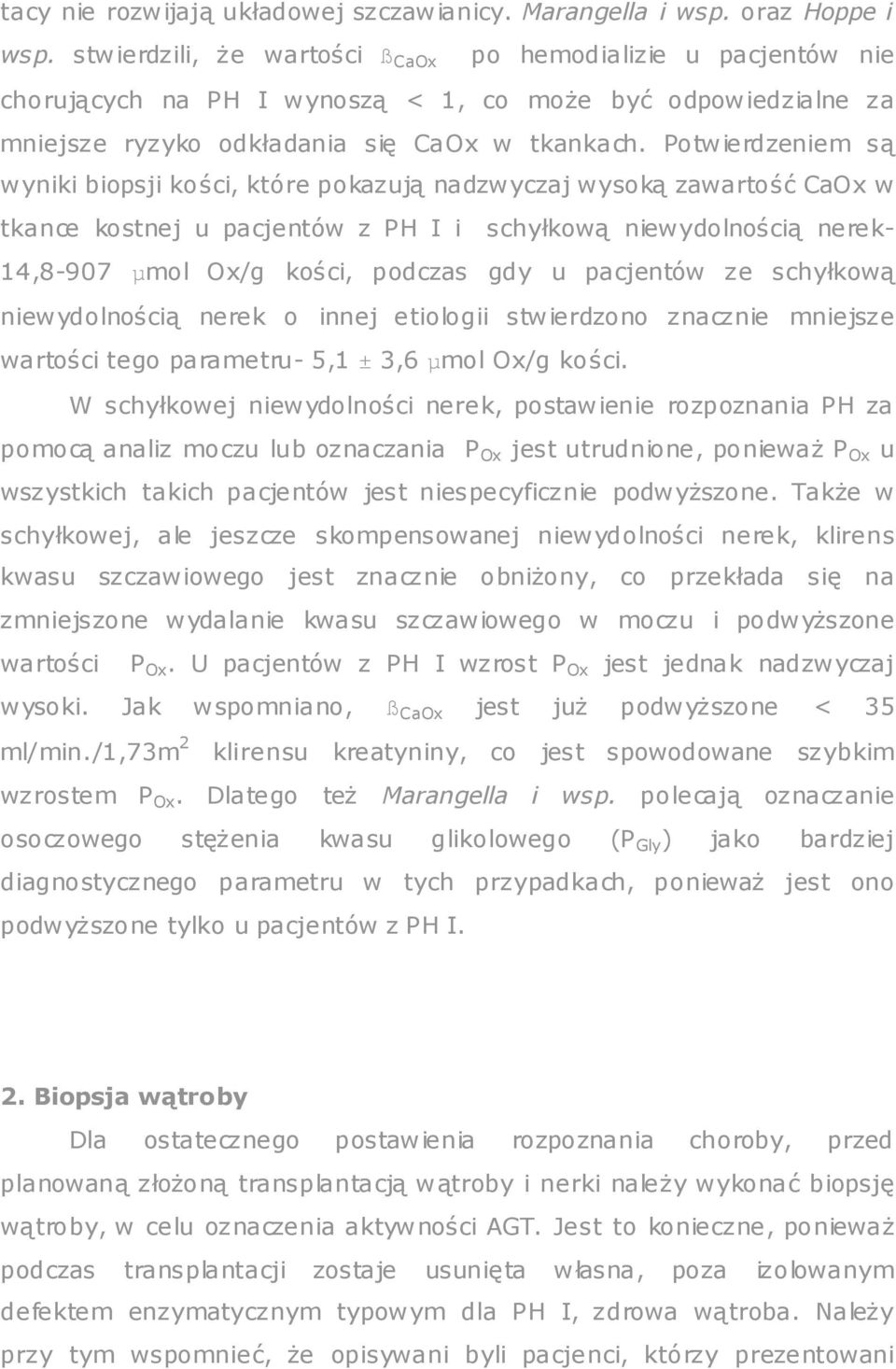 Potwierdzeniem są wyniki biopsji kości, które pokazują nadzwyczaj wysoką zawartość CaOx w tkance kostnej u pacjentów z PH I i schyłkową niewydolnością nerek- 14,8-907 µmol Ox/g kości, podczas gdy u