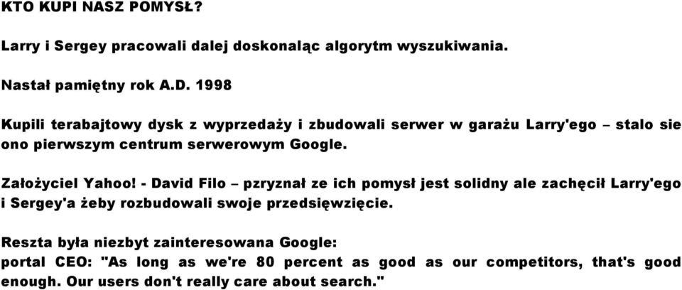 Założyciel Yahoo! - David Filo pzryznał ze ich pomysł jest solidny ale zachęcił Larry'ego i Sergey'a żeby rozbudowali swoje przedsięwzięcie.