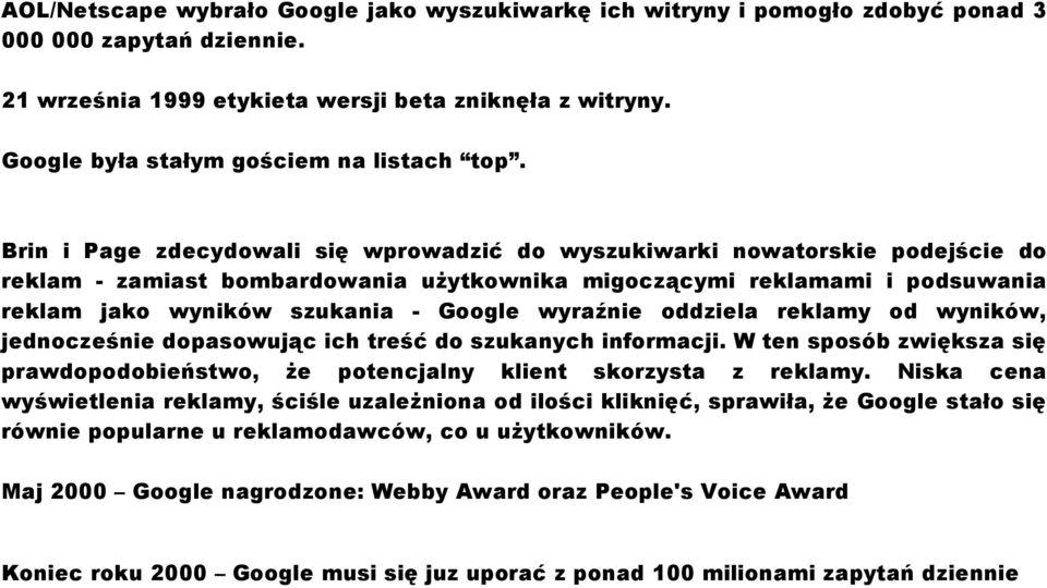 Brin i Page zdecydowali się wprowadzić do wyszukiwarki nowatorskie podejście do reklam - zamiast bombardowania użytkownika migoczącymi reklamami i podsuwania reklam jako wyników szukania - Google