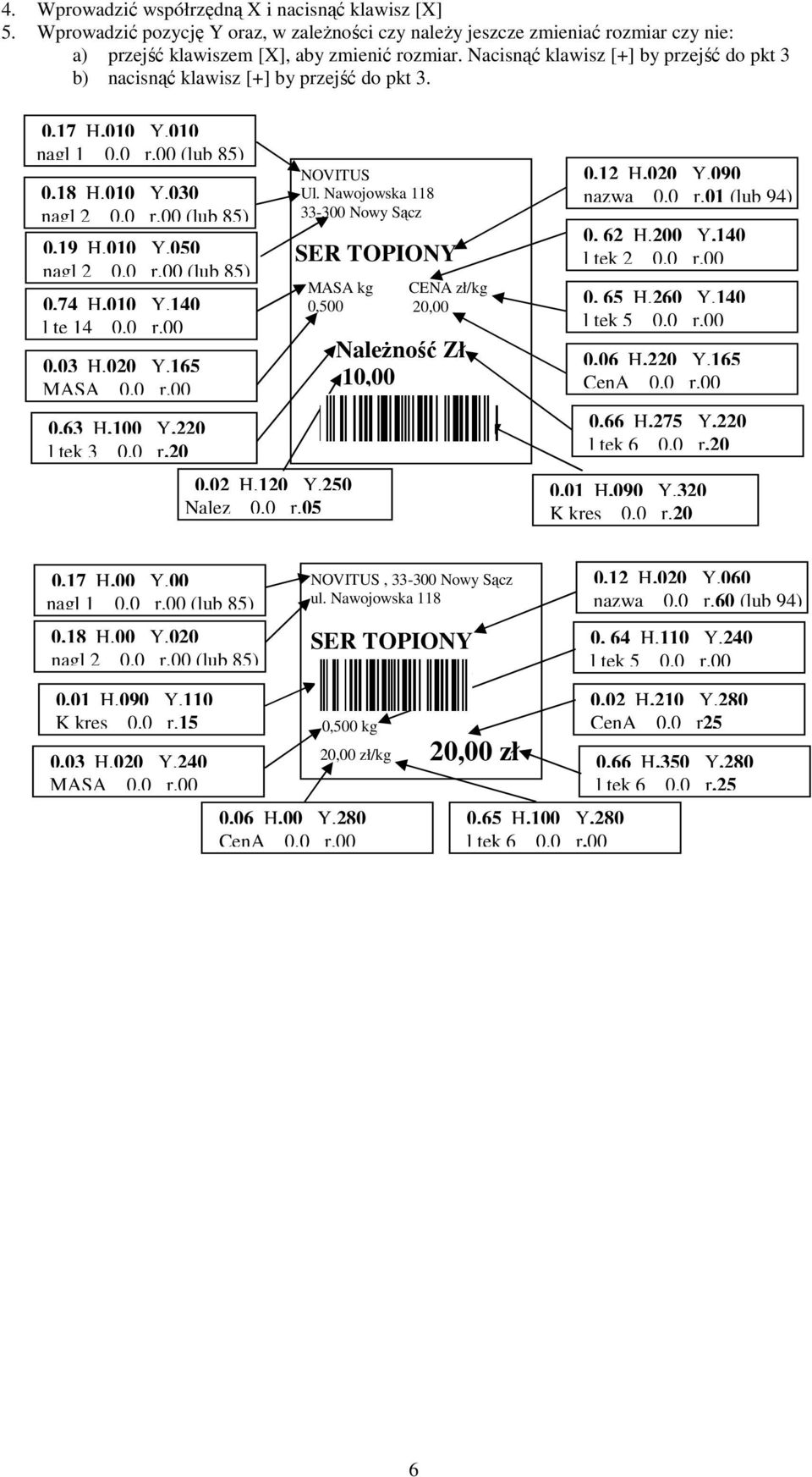 010 Y.140 l te 14 0.0 r.00 0.03 H.020 Y.165 MASA 0.0 r.00 0.63 H.100 Y.220 l tek 3 0.0 r.20 NOVITUS Ul. Nawojowska 118 33-300 Nowy Sącz SER TOPIONY MASA kg 0,500 0.02 H.120 Y.250 Nalez 0.0 r.05 CENA zł/kg 20,00 Należność Zł 10,00 0.