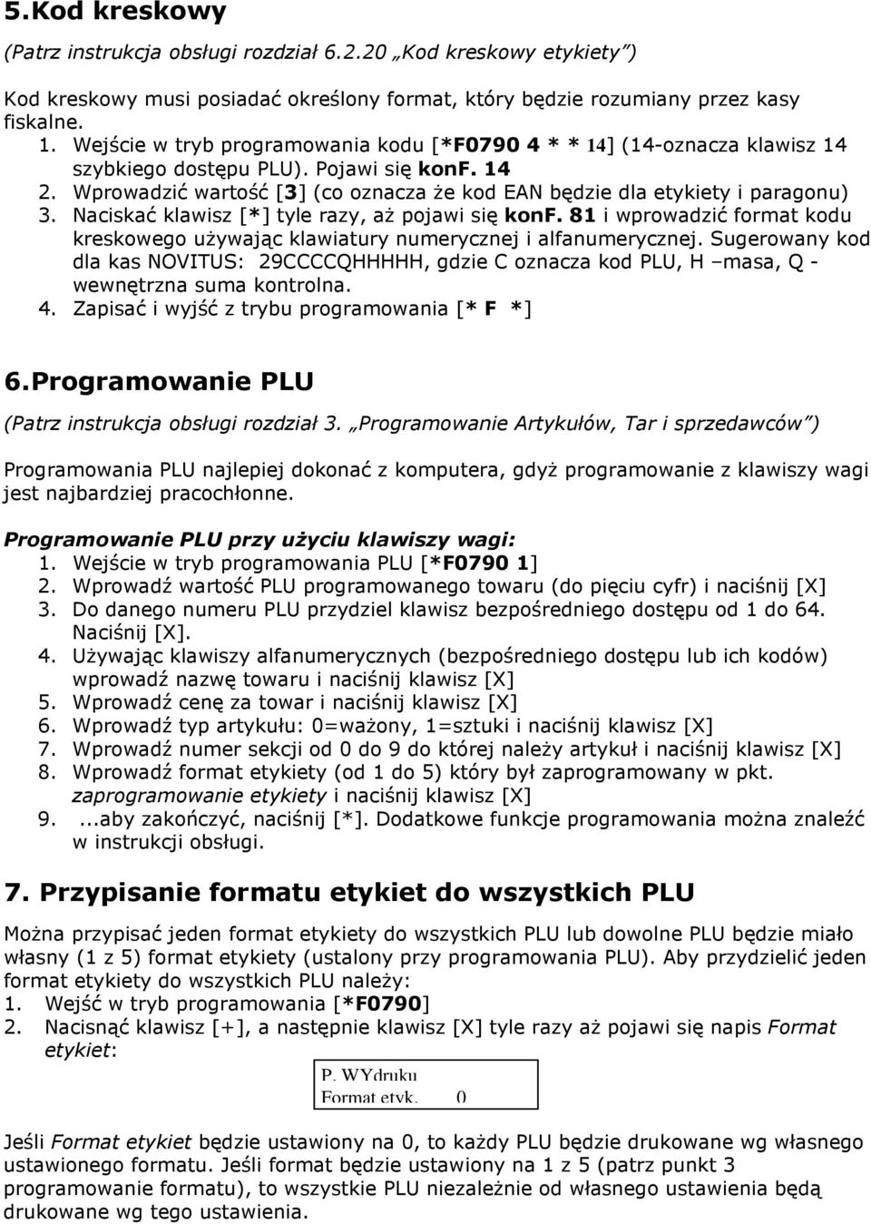 Wprowadzić wartość [3] (co oznacza że kod EAN będzie dla etykiety i paragonu) 3. Naciskać klawisz [*] tyle razy, aż pojawi się konf.