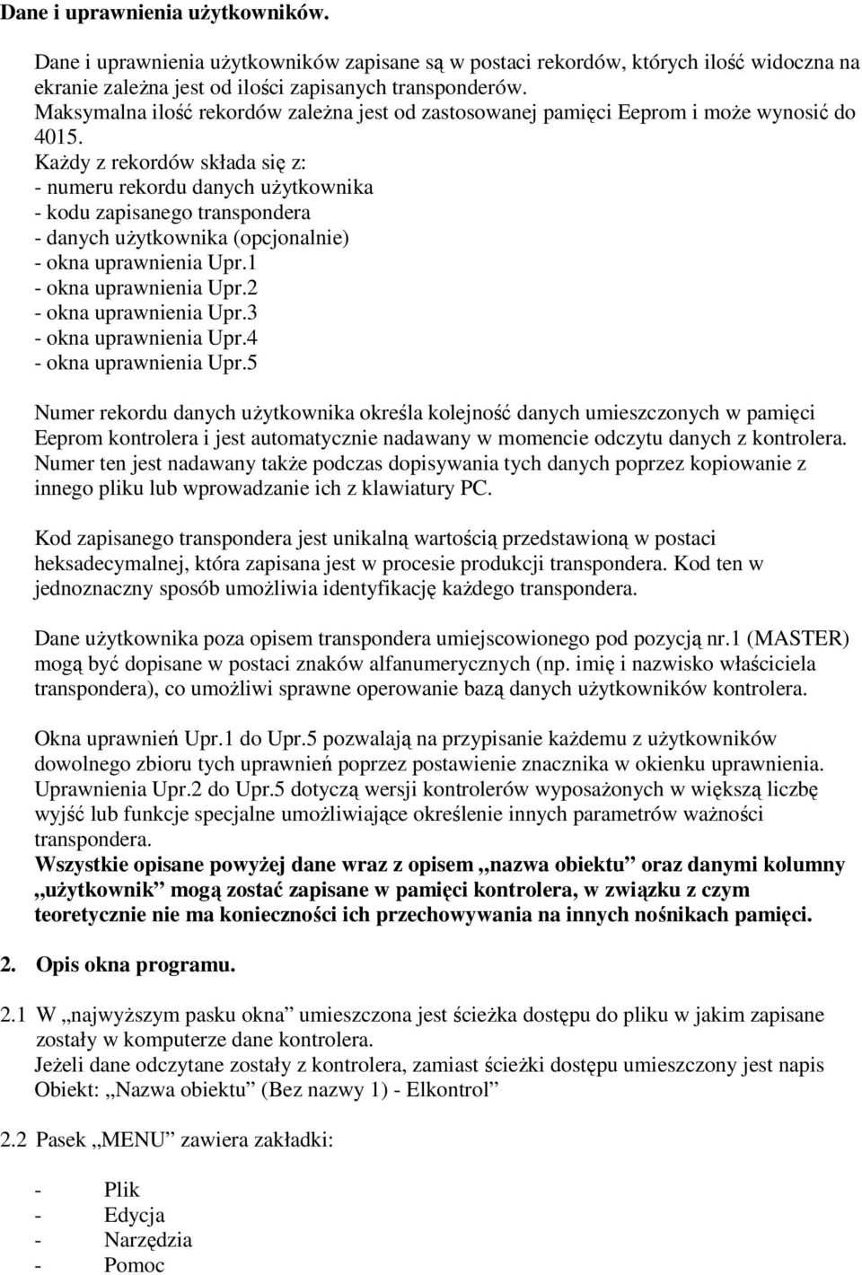 KaŜdy z rekordów składa się z: - numeru rekordu danych uŝytkownika - kodu zapisanego transpondera - danych uŝytkownika (opcjonalnie) - okna uprawnienia Upr.1 - okna uprawnienia Upr.