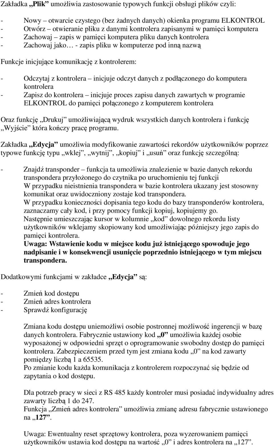 Odczytaj z kontrolera inicjuje odczyt danych z podłączonego do komputera kontrolera - Zapisz do kontrolera inicjuje proces zapisu danych zawartych w programie ELKONTROL do pamięci połączonego z