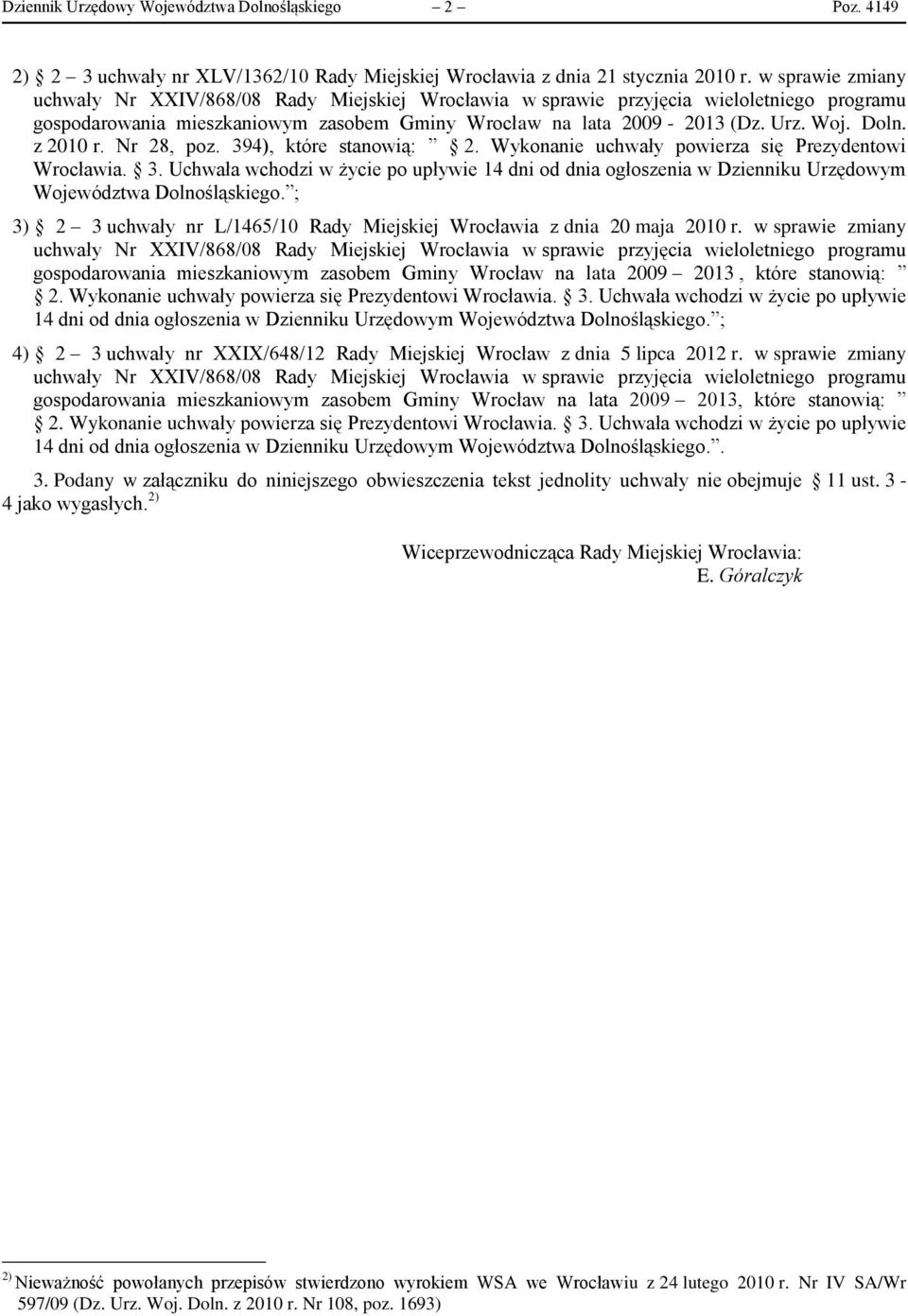 z 2010 r. Nr 28, poz. 394), które stanowią: 2. Wykonanie uchwały powierza się Prezydentowi Wrocławia. 3. Uchwała wchodzi w życie po upływie 14 dni od dnia ogłoszenia w Dzienniku Urzędowym Województwa Dolnośląskiego.