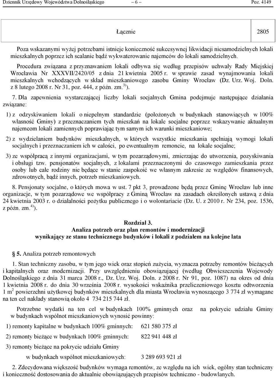 samodzielnych. Procedura związana z przyznawaniem lokali odbywa się według przepisów uchwały Rady Miejskiej Wrocławia Nr XXXVII/2420/05 z dnia 21 kwietnia 2005 r.