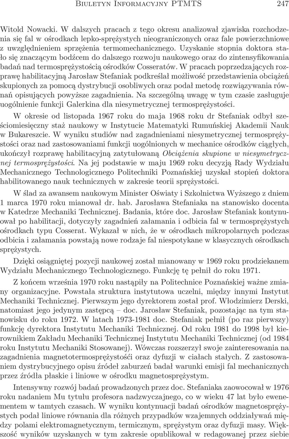 Uzyskanie stopnia doktora stało się znaczącym bodźcem do dalszego rozwoju naukowego oraz do zintensyfikowania badań nad termosprężystością ośrodków Cosseratów.