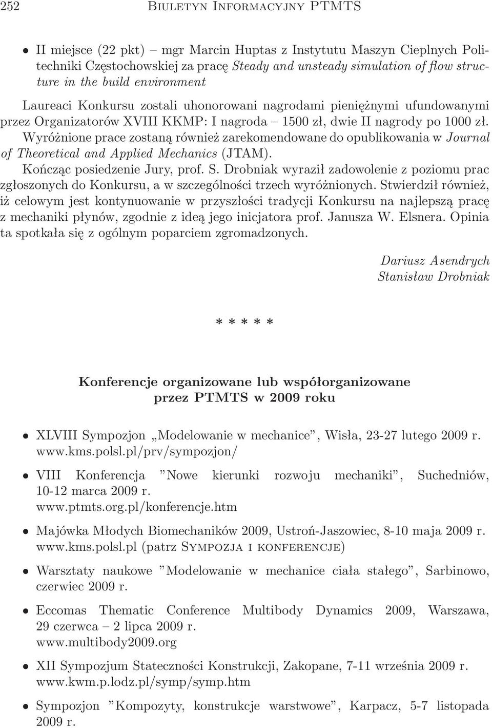 Wyróżnione prace zostaną również zarekomendowane do opublikowania w Journal of Theoretical and Applied Mechanics(JTAM). Kończąc posiedzenie Jury, prof. S.