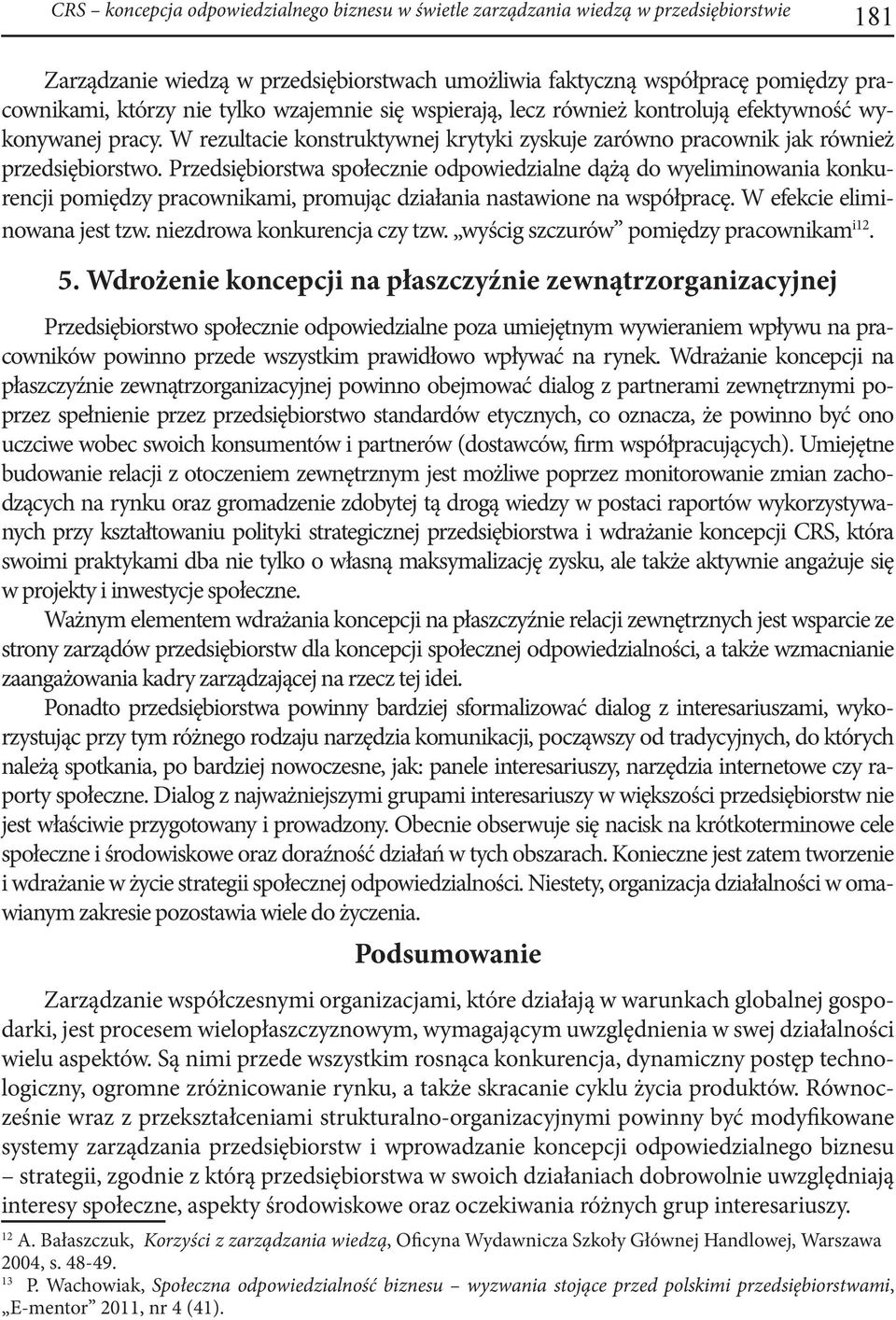 Przedsiębiorstwa społecznie odpowiedzialne dążą do wyeliminowania konkurencji pomiędzy pracownikami, promując działania nastawione na współpracę. W efekcie eliminowana jest tzw.