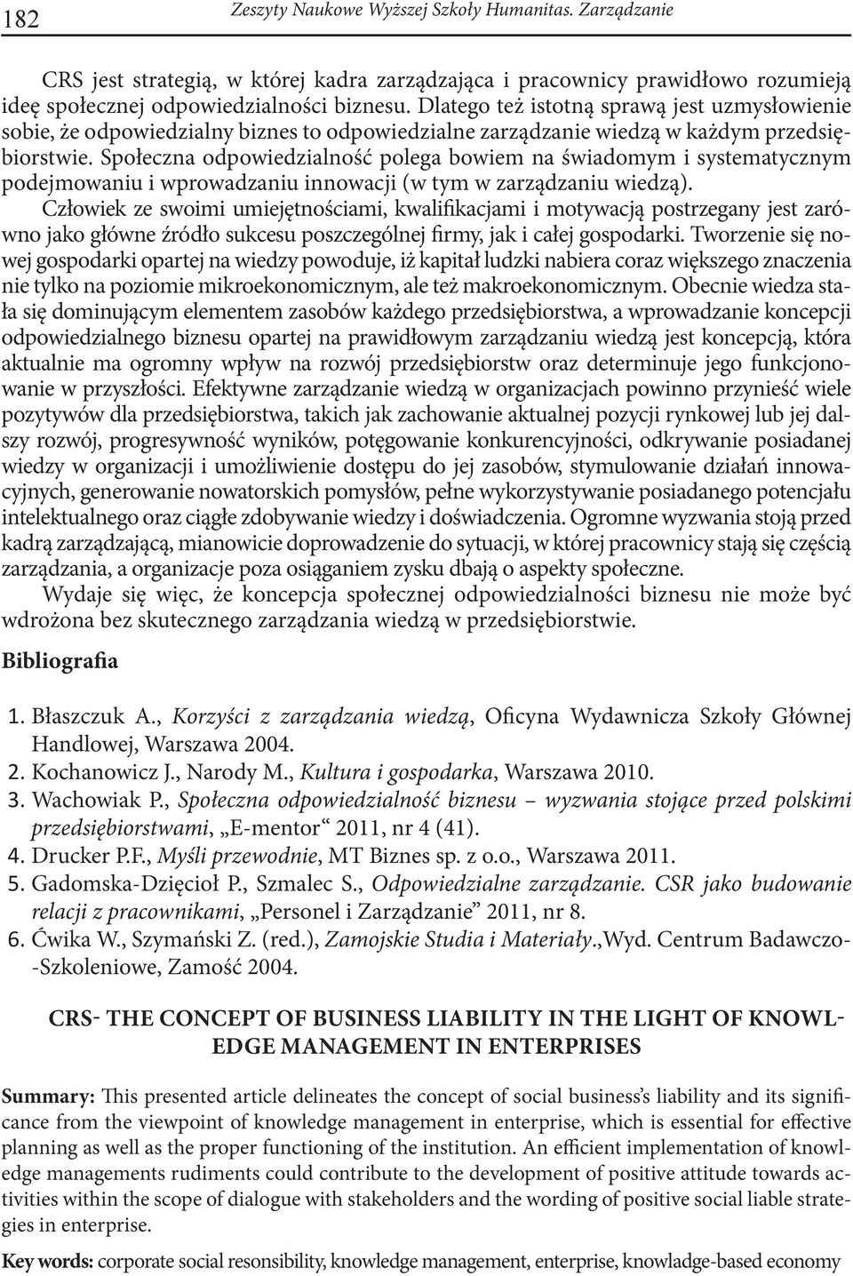 Społeczna odpowiedzialność polega bowiem na świadomym i systematycznym podejmowaniu i wprowadzaniu innowacji (w tym w zarządzaniu wiedzą).