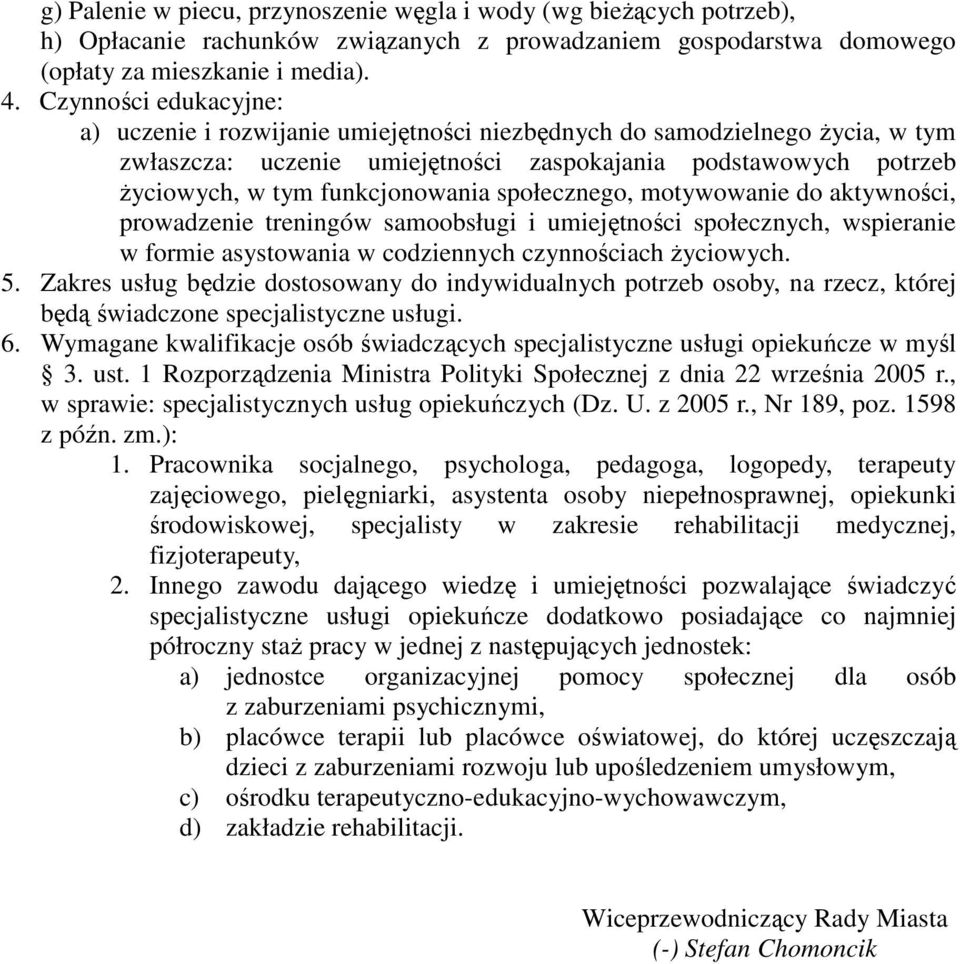 społecznego, motywowanie do aktywności, prowadzenie treningów samoobsługi i umiejętności społecznych, wspieranie w formie asystowania w codziennych czynnościach życiowych. 5.