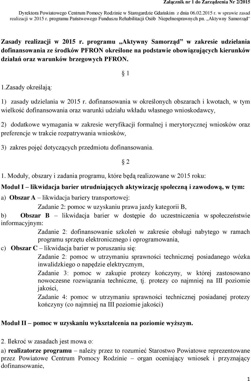 programu Aktywny Samorząd w zakresie udzielania dofinansowania ze środków PFRON określone na podstawie obowiązujących kierunków działań oraz warunków brzegowych PFRON. 1.