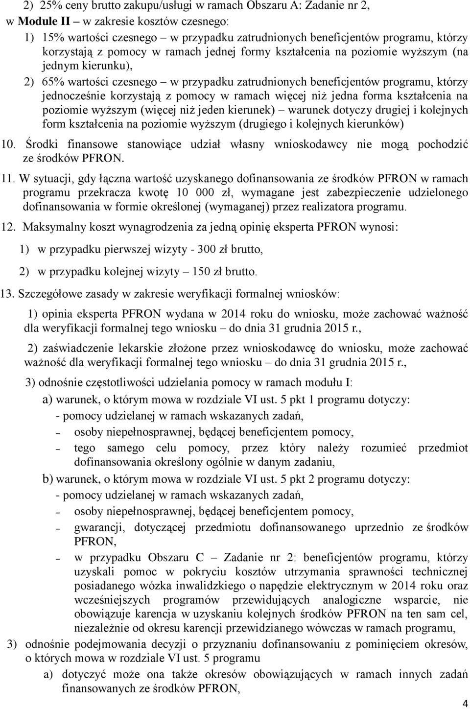 korzystają z pomocy w ramach więcej niż jedna forma kształcenia na poziomie wyższym (więcej niż jeden kierunek) warunek dotyczy drugiej i kolejnych form kształcenia na poziomie wyższym (drugiego i