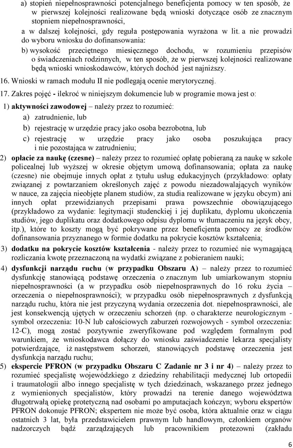 a nie prowadzi do wyboru wniosku do dofinansowania: b) wysokość przeciętnego miesięcznego dochodu, w rozumieniu przepisów o świadczeniach rodzinnych, w ten sposób, że w pierwszej kolejności