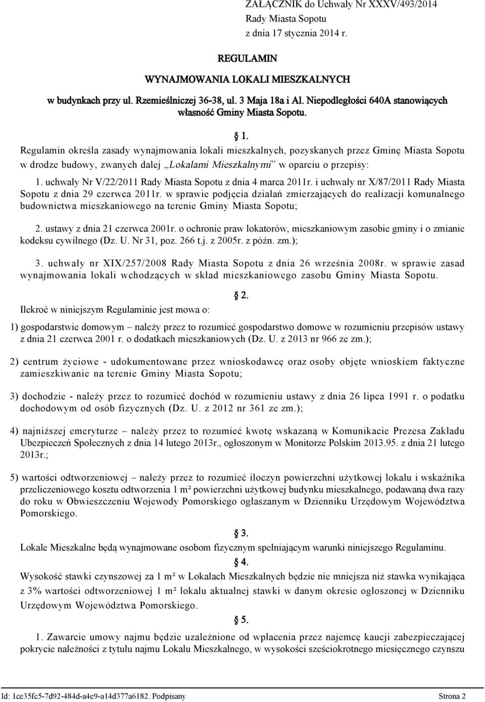 Regulamin określa zasady wynajmowania lokali mieszkalnych, pozyskanych przez Gminę Miasta Sopotu w drodze budowy, zwanych dalej Lokalami Mieszkalnymi w oparciu o przepisy: 1.