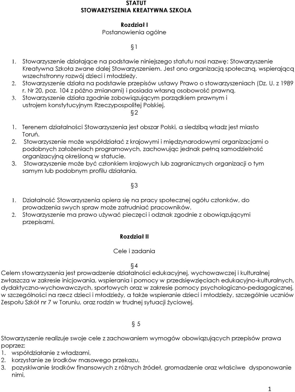 Jest ono organizacją społeczną, wspierającą wszechstronny rozwój dzieci i młodzieży. 2. Stowarzyszenie działa na podstawie przepisów ustawy Prawo o stowarzyszeniach (Dz. U. z 1989 r. Nr 20, poz.