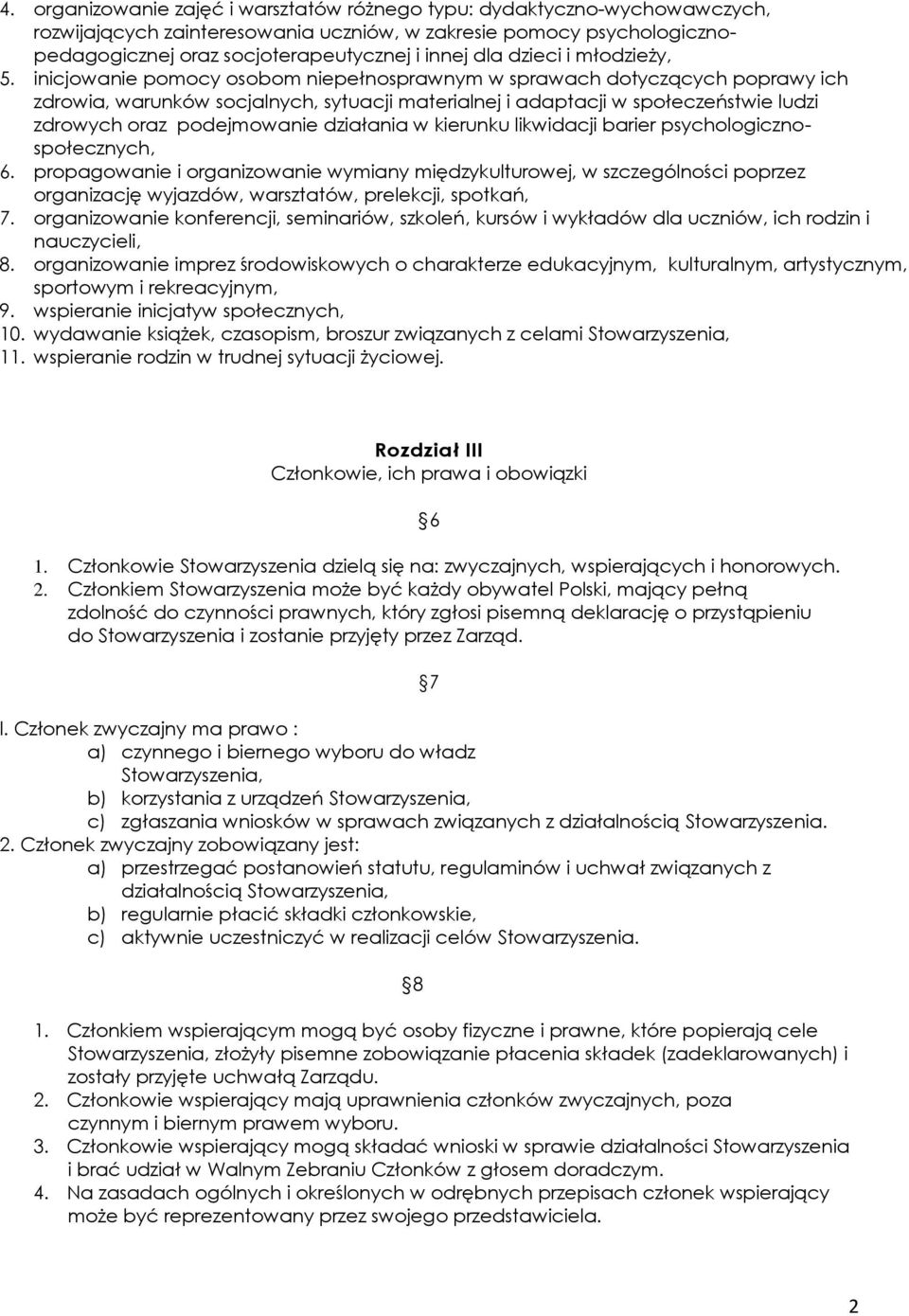 inicjowanie pomocy osobom niepełnosprawnym w sprawach dotyczących poprawy ich zdrowia, warunków socjalnych, sytuacji materialnej i adaptacji w społeczeństwie ludzi zdrowych oraz podejmowanie