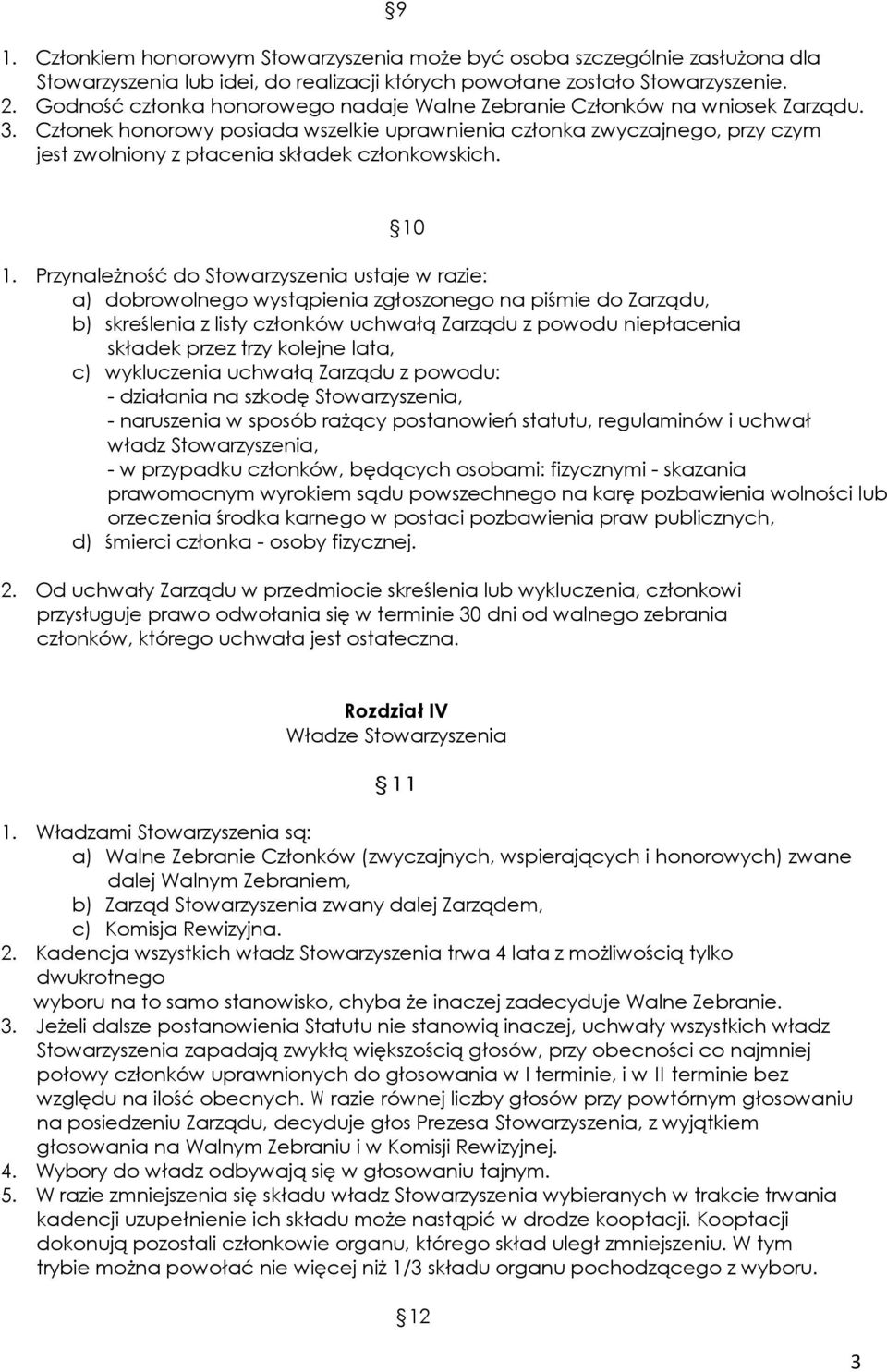 Członek honorowy posiada wszelkie uprawnienia członka zwyczajnego, przy czym jest zwolniony z płacenia składek członkowskich. 10 1.