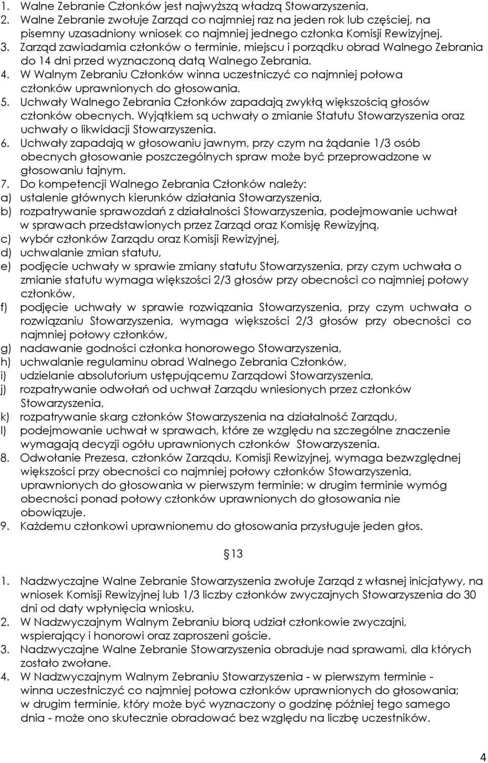 Zarząd zawiadamia członków o terminie, miejscu i porządku obrad Walnego Zebrania do 14 dni przed wyznaczoną datą Walnego Zebrania. 4.