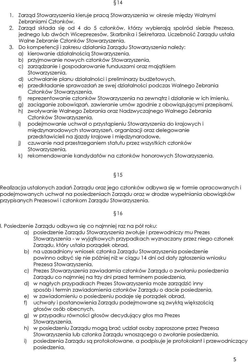 3. Do kompetencji i zakresu działania Zarządu Stowarzyszenia należy: a) kierowanie działalnością b) przyjmowanie nowych członków c) zarządzanie i gospodarowanie funduszami oraz majątkiem d)