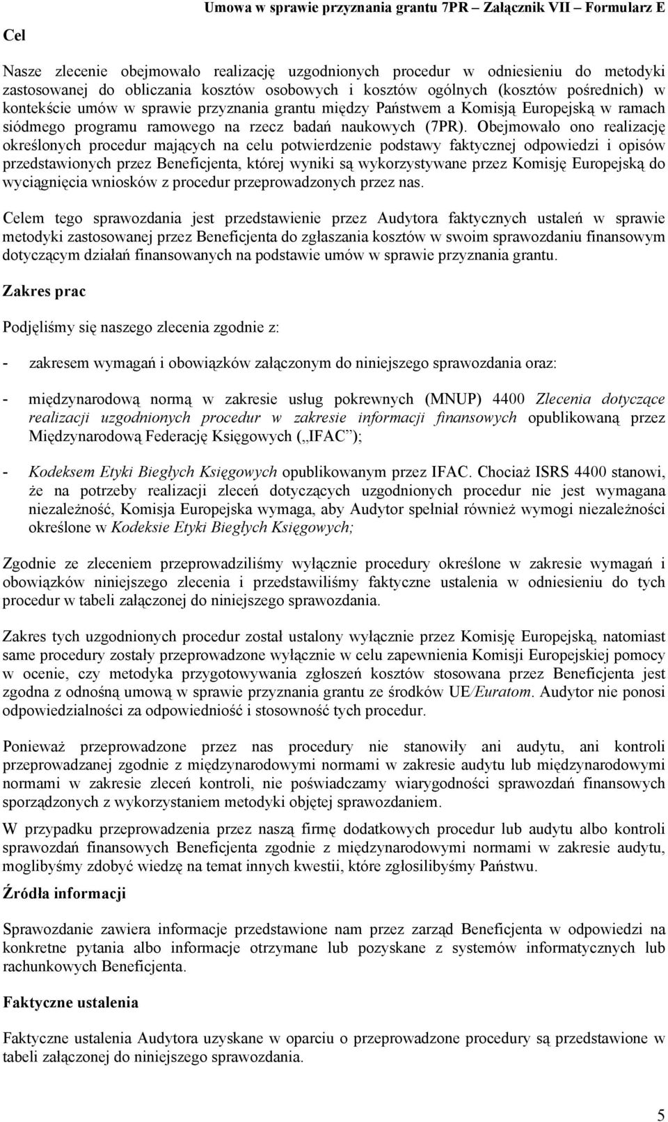 Obejmowało ono realizację określonych procedur mających na celu potwierdzenie podstawy faktycznej odpowiedzi i opisów przedstawionych przez Beneficjenta, której wyniki są wykorzystywane przez Komisję