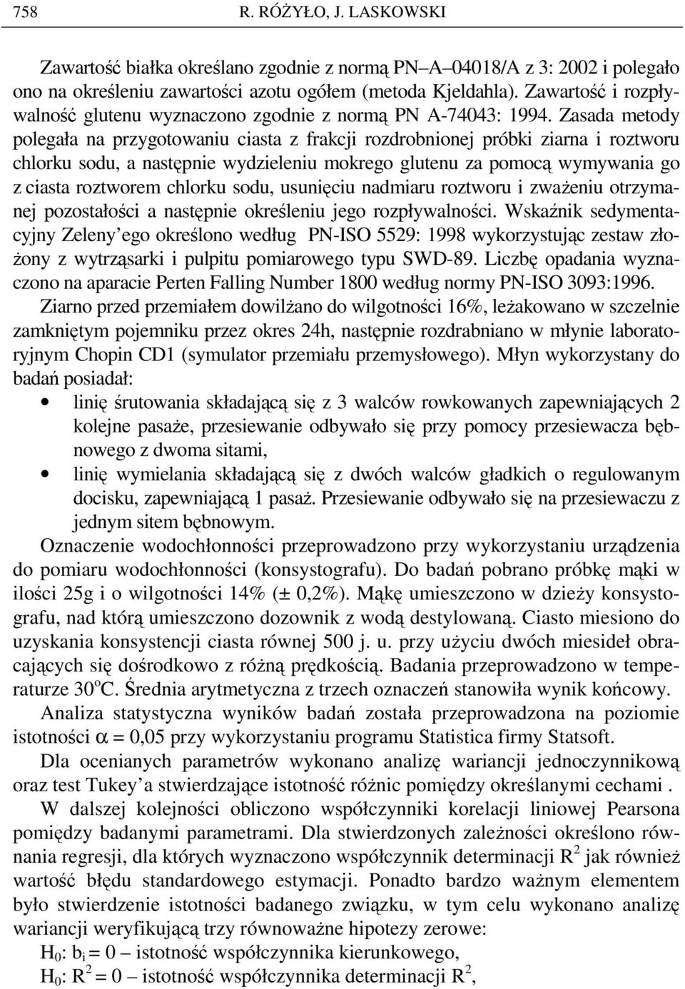 Zasada metody polegała na przygotowaniu ciasta z frakcji rozdrobnionej próbki ziarna i roztworu chlorku sodu, a następnie wydzieleniu mokrego glutenu za pomocą wymywania go z ciasta roztworem chlorku