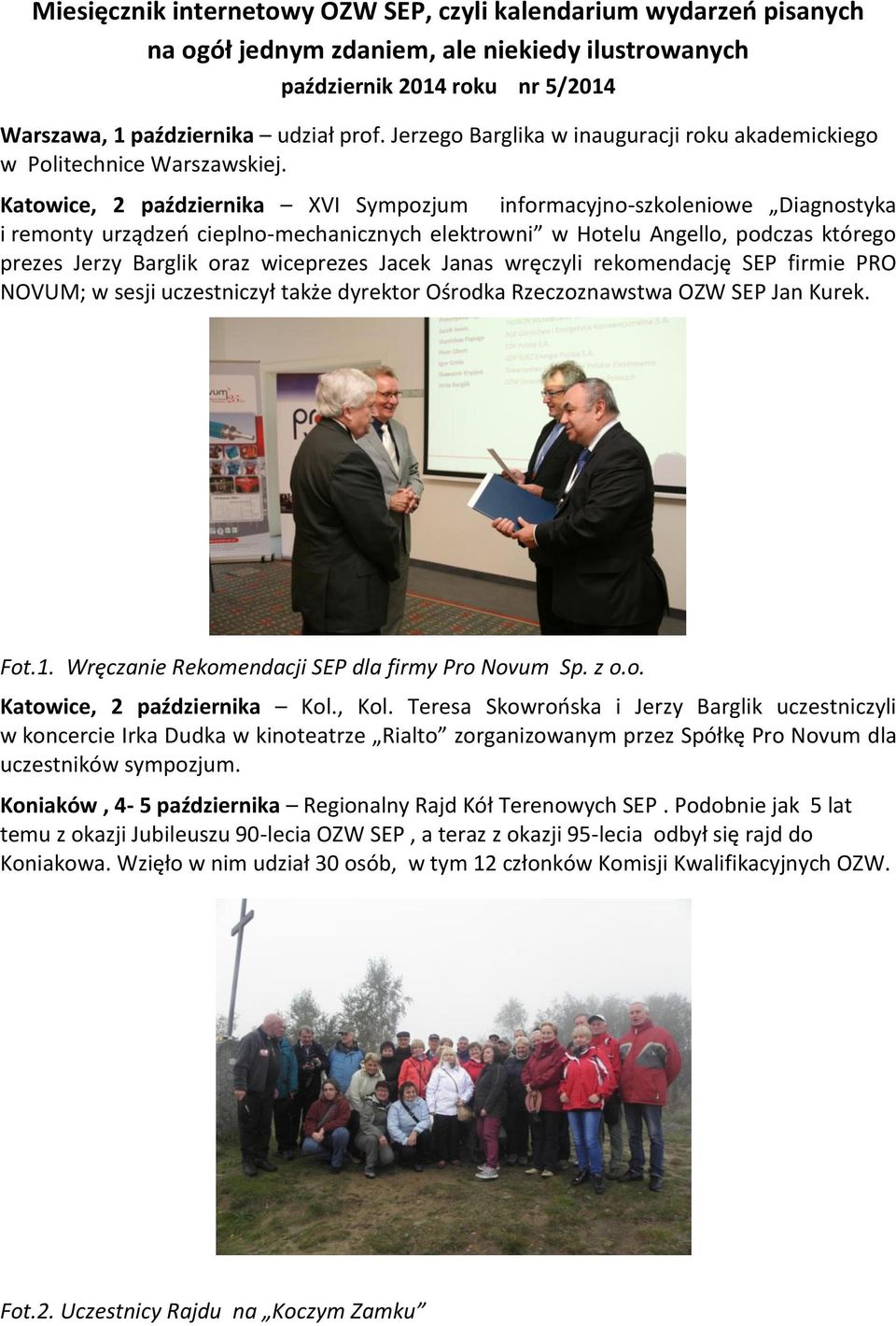 Katowice, 2 października XVI Sympozjum informacyjno-szkoleniowe Diagnostyka i remonty urządzeń cieplno-mechanicznych elektrowni w Hotelu Angello, podczas którego prezes Jerzy Barglik oraz wiceprezes