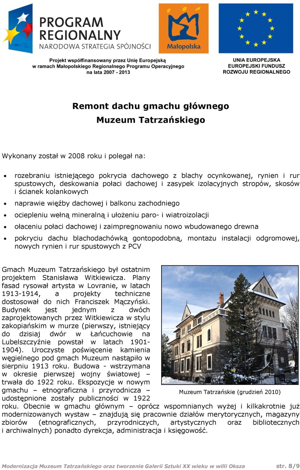 dachowej i zaimpregnowaniu nowo wbudowanego drewna pokryciu dachu blachodachówką gontopodobną, montażu instalacji odgromowej, nowych rynien i rur spustowych z PCV Gmach Muzeum Tatrzańskiego był